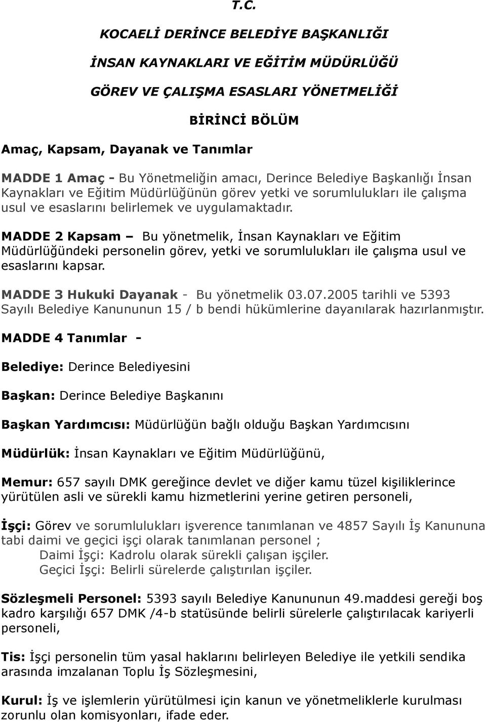 MADDE 2 Kapsam Bu yönetmelik, İnsan Kaynakları ve Eğitim Müdürlüğündeki personelin görev, yetki ve sorumlulukları ile çalışma usul ve esaslarını kapsar. MADDE 3 Hukuki Dayanak - Bu yönetmelik 03.07.