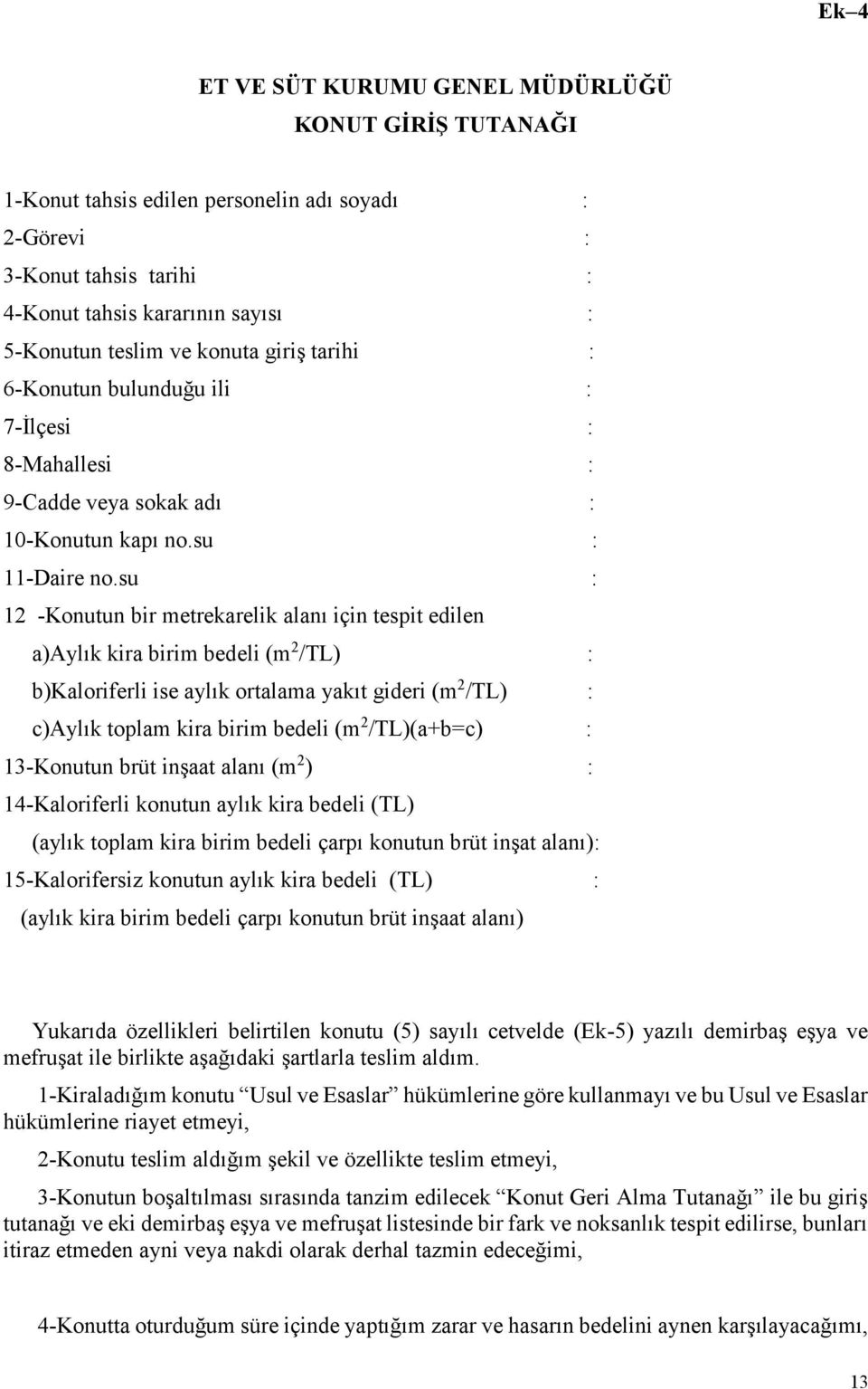 su : 12 -Konutun bir metrekarelik alanı için tespit edilen a)aylık kira birim bedeli (m 2 /TL) : b)kaloriferli ise aylık ortalama yakıt gideri (m 2 /TL) : c)aylık toplam kira birim bedeli (m 2