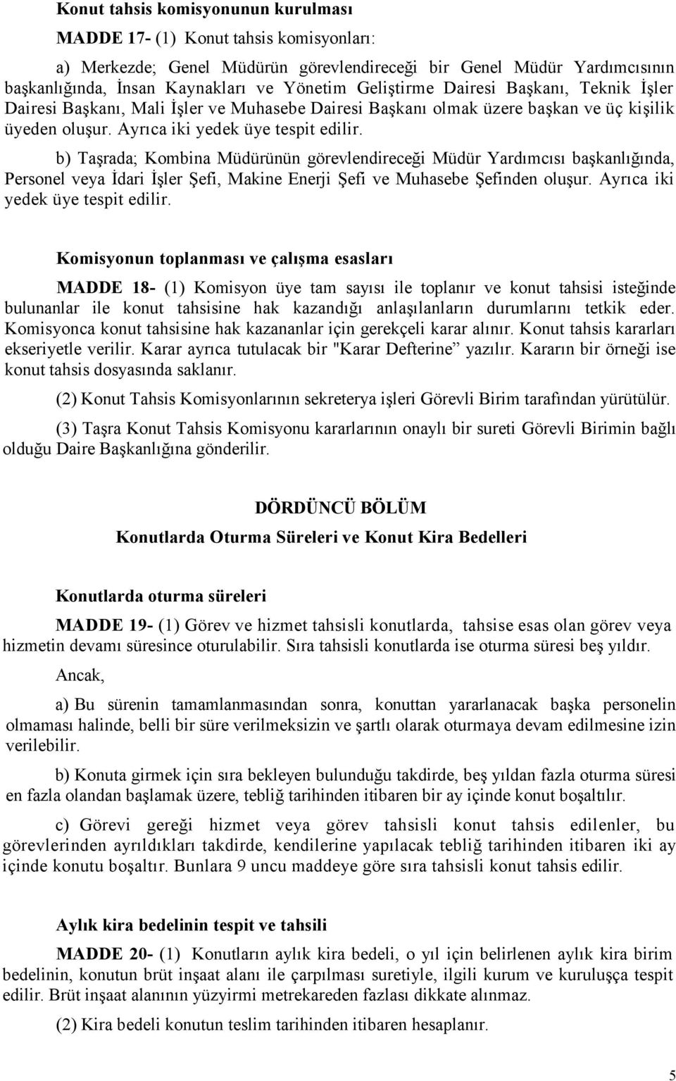 b) Taşrada; Kombina Müdürünün görevlendireceği Müdür Yardımcısı başkanlığında, Personel veya İdari İşler Şefi, Makine Enerji Şefi ve Muhasebe Şefinden oluşur. Ayrıca iki yedek üye tespit edilir.