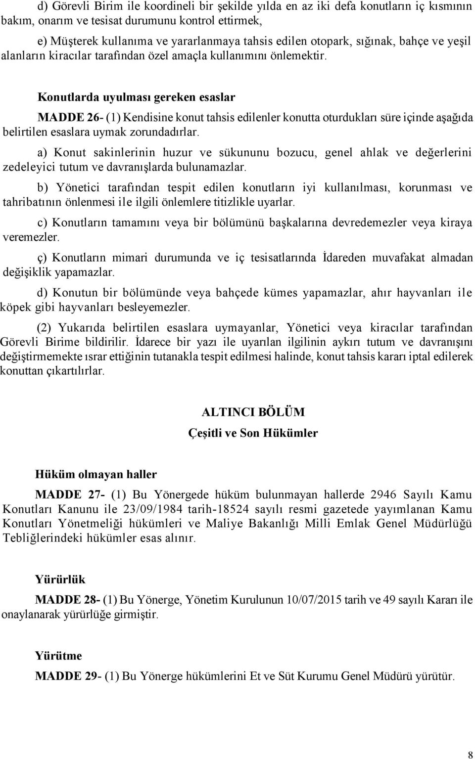 Konutlarda uyulması gereken esaslar MADDE 26- (1) Kendisine konut tahsis edilenler konutta oturdukları süre içinde aşağıda belirtilen esaslara uymak zorundadırlar.