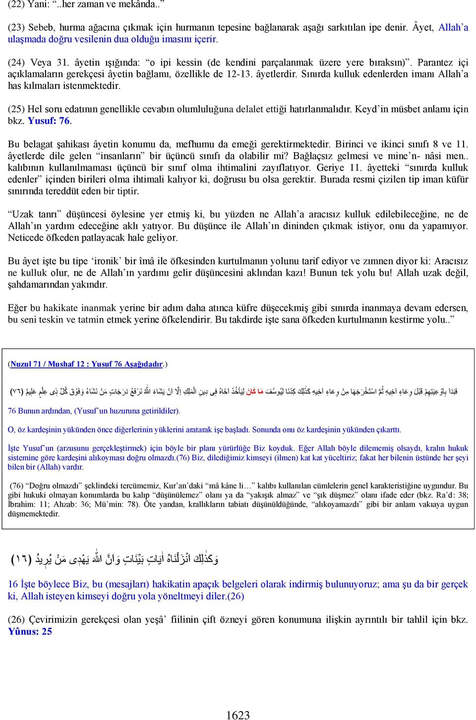 Sınırda kulluk edenlerden imanı Allah a has kılmaları istenmektedir. (25) Hel soru edatının genellikle cevabın olumluluğuna delalet ettiği hatırlanmalıdır. Keyd in müsbet anlamı için bkz. Yusuf: 76.