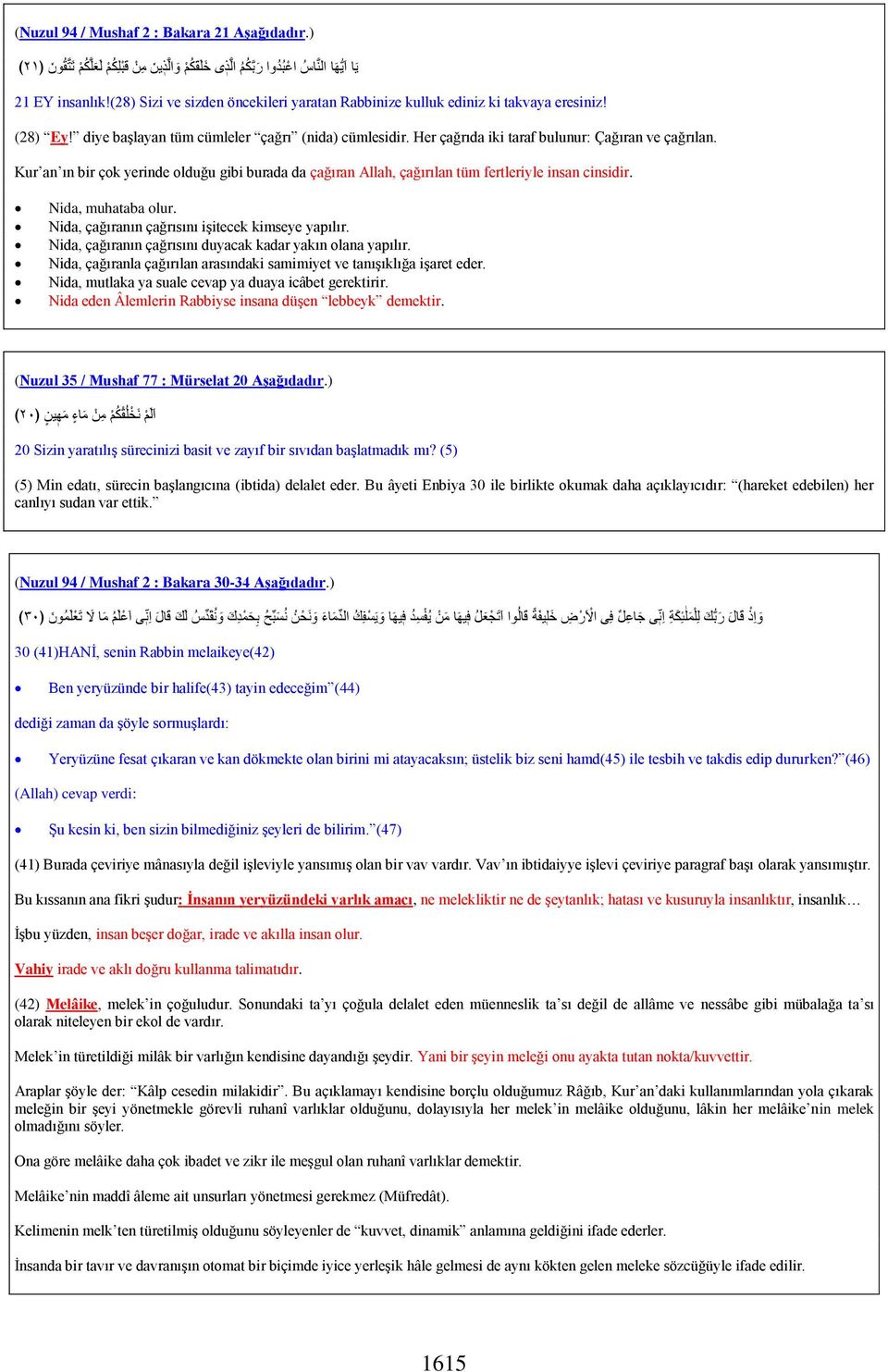 Kur an ın bir çok yerinde olduğu gibi burada da çağıran Allah, çağırılan tüm fertleriyle insan cinsidir. Nida, muhataba olur. Nida, çağıranın çağrısını işitecek kimseye yapılır.