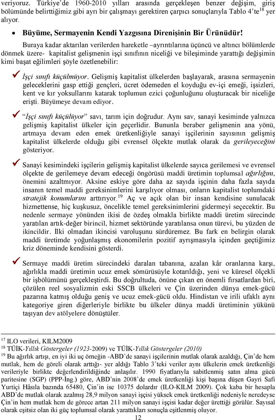 Buraya kadar aktarılan verilerden hareketle ayrıntılarına üçüncü ve altıncı bölümlerde dönmek üzere- kapitalist gelişmenin işçi sınıfının niceliği ve bileşiminde yarattığı değişimin kimi başat