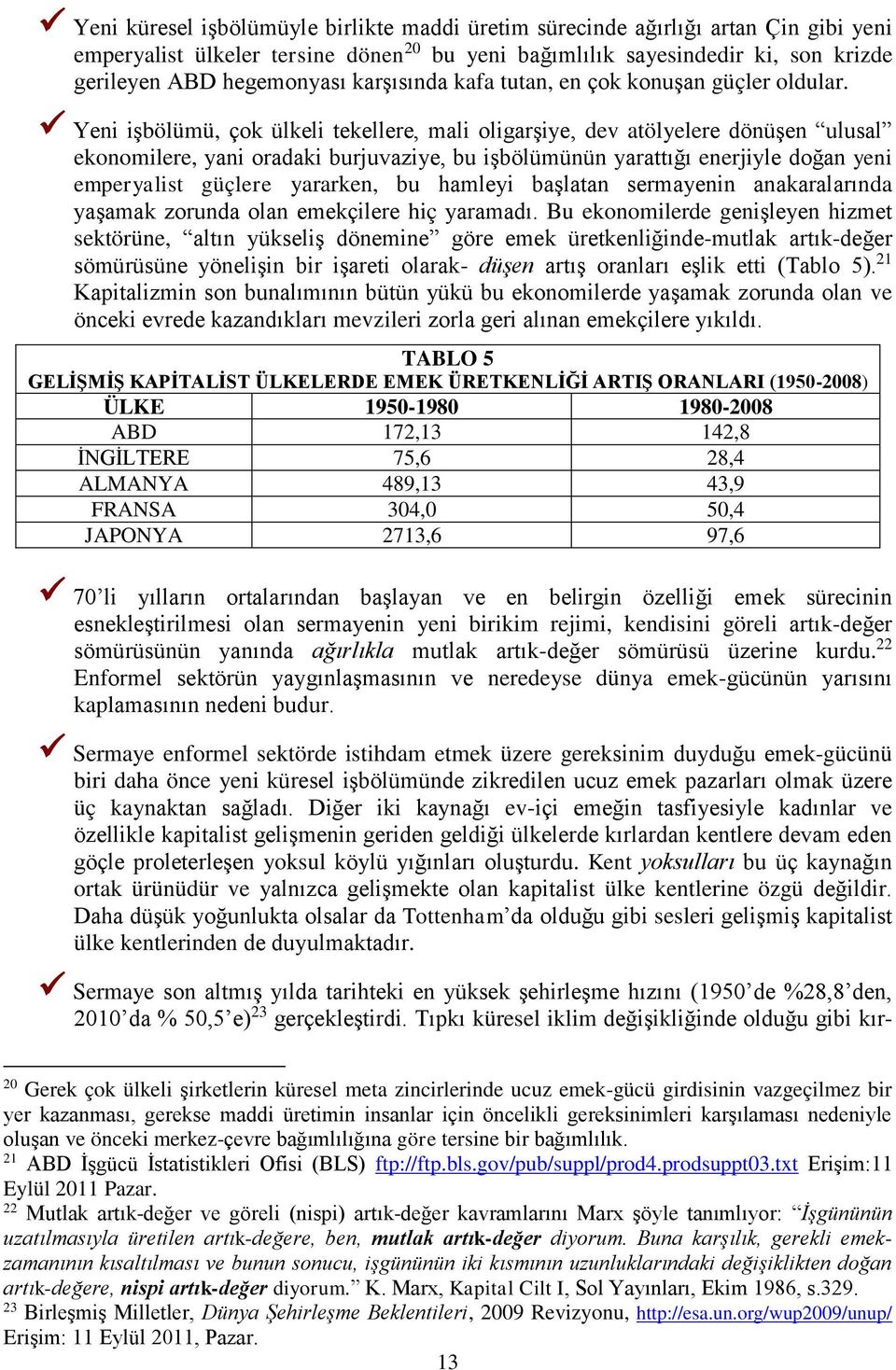 Yeni işbölümü, çok ülkeli tekellere, mali oligarşiye, dev atölyelere dönüşen ulusal ekonomilere, yani oradaki burjuvaziye, bu işbölümünün yarattığı enerjiyle doğan yeni emperyalist güçlere yararken,