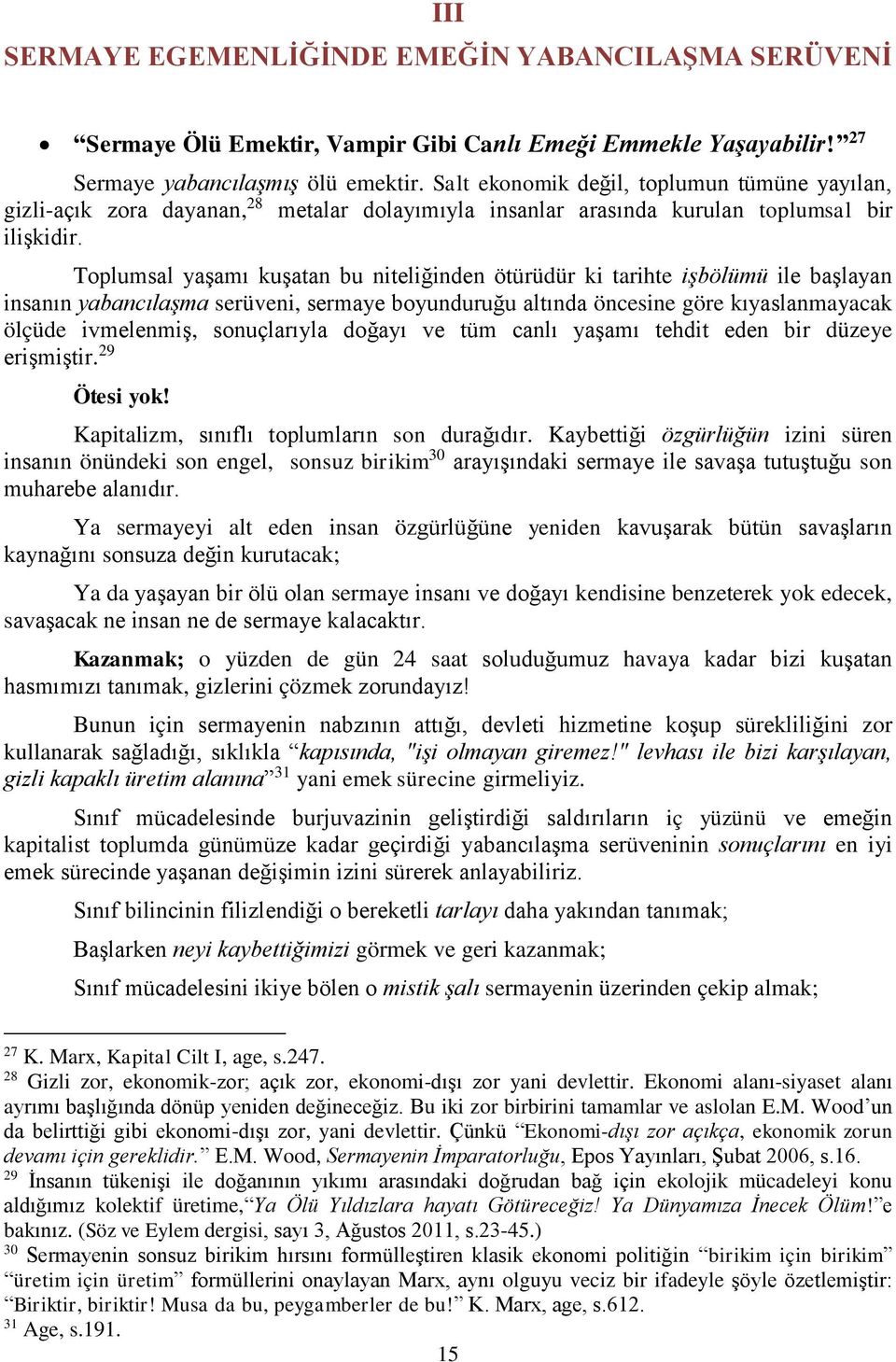 Toplumsal yaşamı kuşatan bu niteliğinden ötürüdür ki tarihte işbölümü ile başlayan insanın yabancılaşma serüveni, sermaye boyunduruğu altında öncesine göre kıyaslanmayacak ölçüde ivmelenmiş,