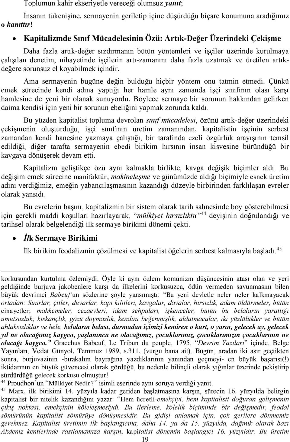 artı-zamanını daha fazla uzatmak ve üretilen artıkdeğere sorunsuz el koyabilmek içindir. Ama sermayenin bugüne değin bulduğu hiçbir yöntem onu tatmin etmedi.