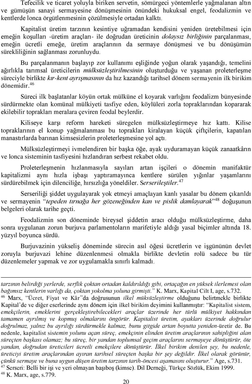 Kapitalist üretim tarzının kesintiye uğramadan kendisini yeniden üretebilmesi için emeğin koşulları -üretim araçları- ile doğrudan üreticinin dolaysız birliğinin parçalanması, emeğin ücretli emeğe,