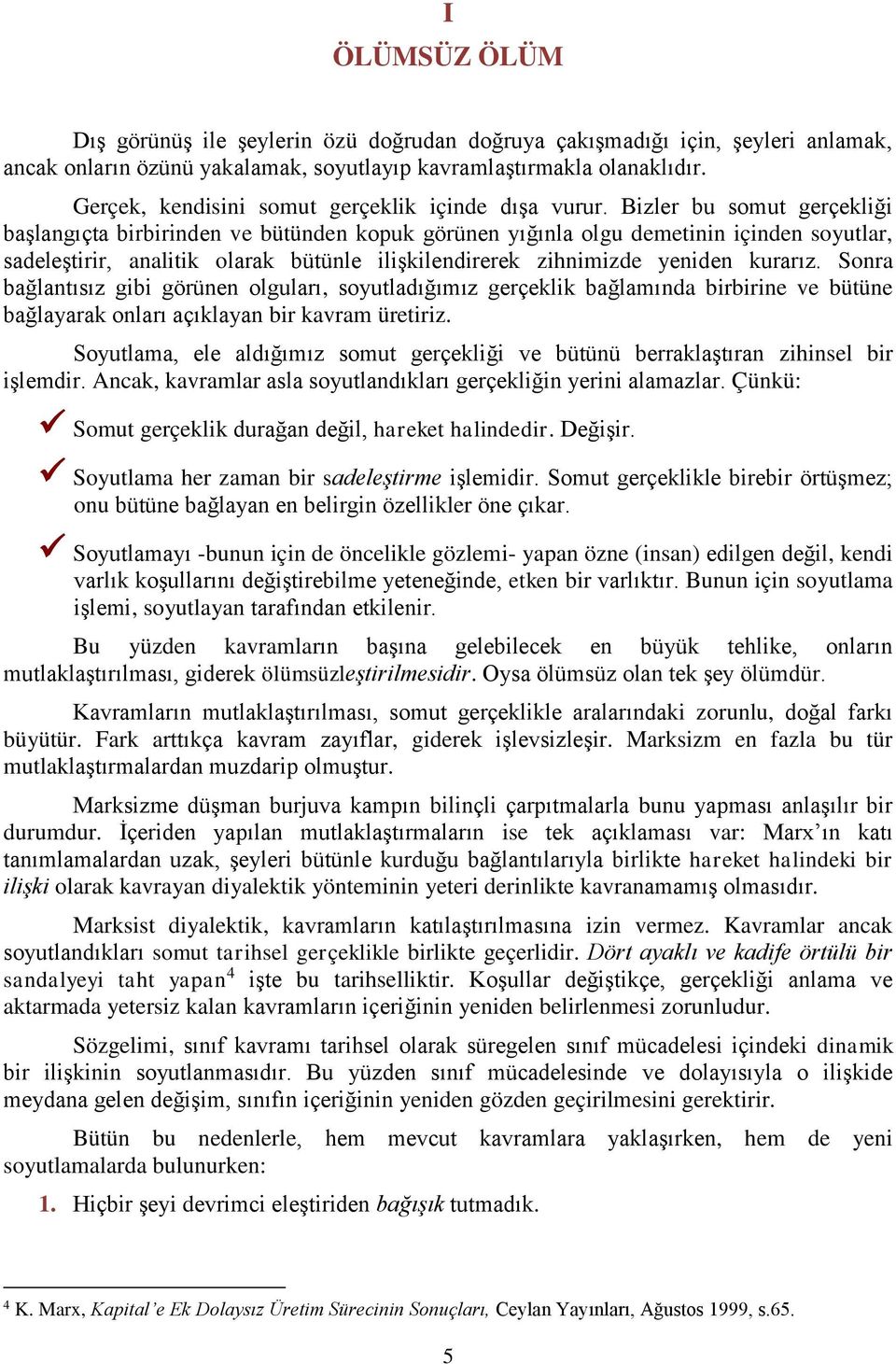 Bizler bu somut gerçekliği başlangıçta birbirinden ve bütünden kopuk görünen yığınla olgu demetinin içinden soyutlar, sadeleştirir, analitik olarak bütünle ilişkilendirerek zihnimizde yeniden kurarız.