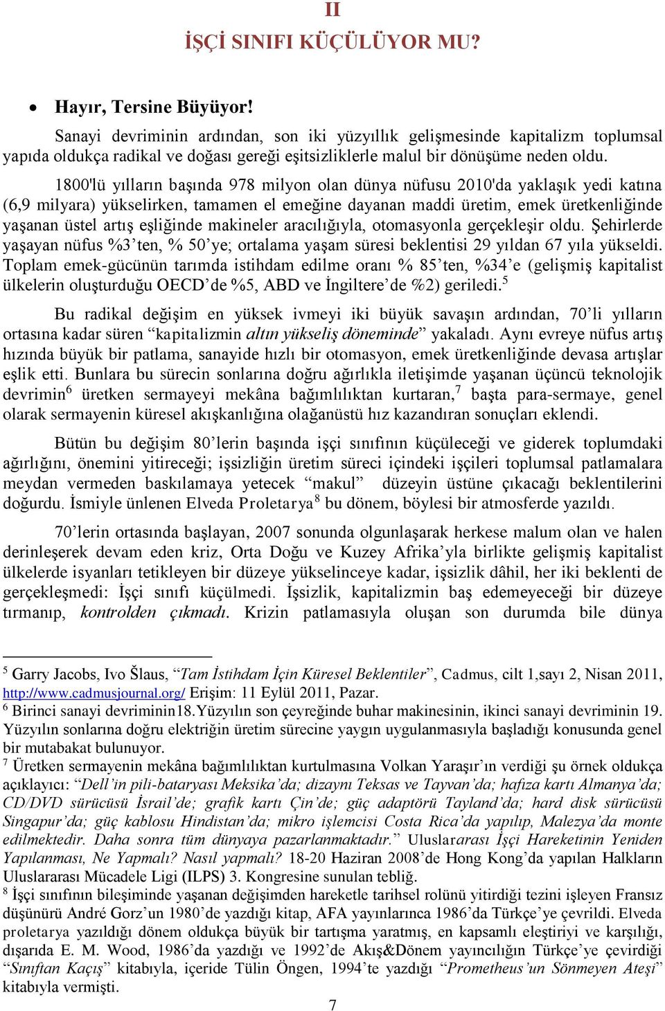 1800'lü yılların başında 978 milyon olan dünya nüfusu 2010'da yaklaşık yedi katına (6,9 milyara) yükselirken, tamamen el emeğine dayanan maddi üretim, emek üretkenliğinde yaşanan üstel artış