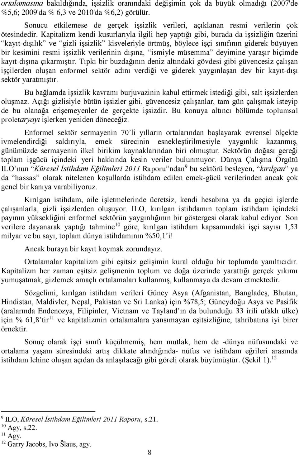 Kapitalizm kendi kusurlarıyla ilgili hep yaptığı gibi, burada da işsizliğin üzerini kayıt-dışılık ve gizli işsizlik kisveleriyle örtmüş, böylece işçi sınıfının giderek büyüyen bir kesimini resmi