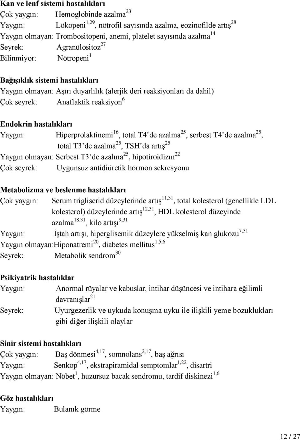 Endokrin hastalıkları Yaygın: Hiperprolaktinemi 16, total T4 de azalma 25, serbest T4 de azalma 25, total T3 de azalma 25, TSH da artış 25 Yaygın olmayan: Serbest T3 de azalma 25, hipotiroidizm 22