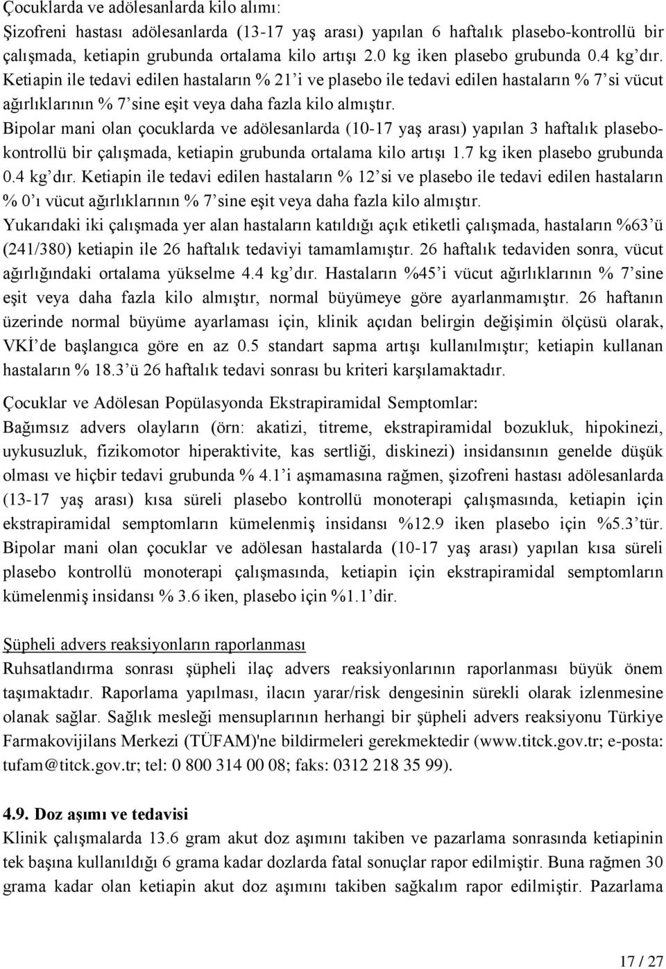 Bipolar mani olan çocuklarda ve adölesanlarda (10-17 yaş arası) yapılan 3 haftalık plasebokontrollü bir çalışmada, ketiapin grubunda ortalama kilo artışı 1.7 kg iken plasebo grubunda 0.4 kg dır.