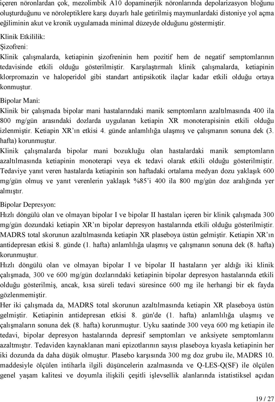 Klinik Etkililik: Şizofreni: Klinik çalışmalarda, ketiapinin şizofreninin hem pozitif hem de negatif semptomlarının tedavisinde etkili olduğu gösterilmiştir.