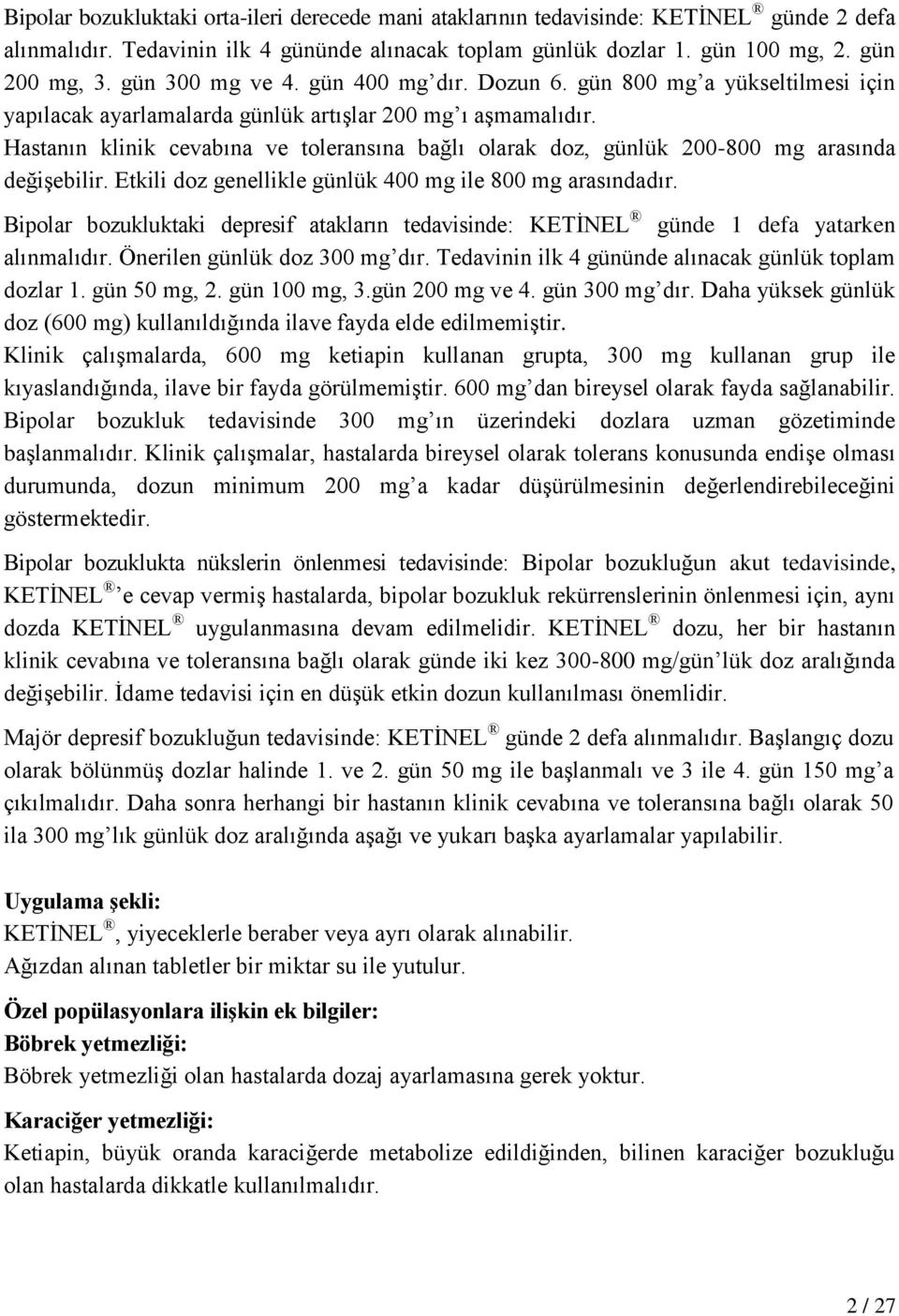 Hastanın klinik cevabına ve toleransına bağlı olarak doz, günlük 200-800 mg arasında değişebilir. Etkili doz genellikle günlük 400 mg ile 800 mg arasındadır.