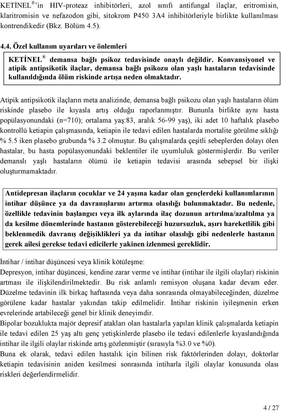 Konvansiyonel ve atipik antipsikotik ilaçlar, demansa bağlı psikozu olan yaşlı hastaların tedavisinde kullanıldığında ölüm riskinde artışa neden olmaktadır.