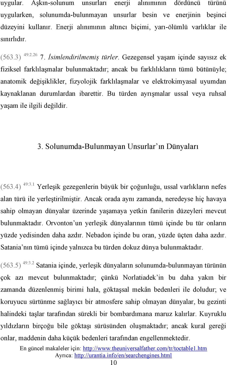 Gezegensel yaşam içinde sayısız ek fiziksel farklılaşmalar bulunmaktadır;; ancak bu farklılıkların tümü bütünüyle;; anatomik değişiklikler, fizyolojik farklılaşmalar ve elektrokimyasal uyumdan