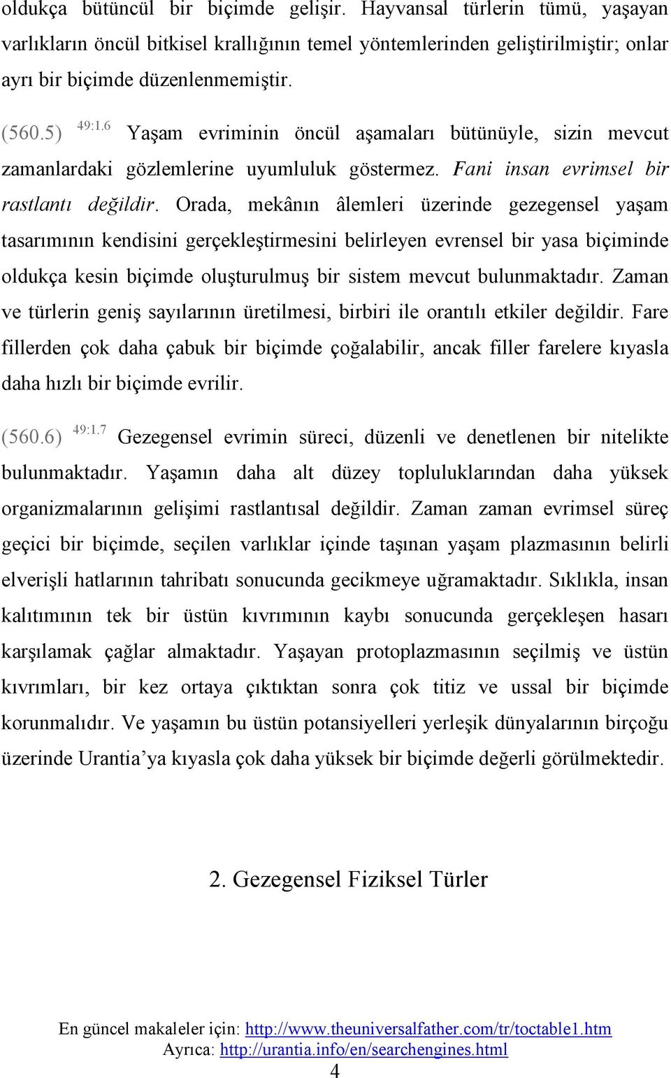 Orada, mekânın âlemleri üzerinde gezegensel yaşam tasarımının kendisini gerçekleştirmesini belirleyen evrensel bir yasa biçiminde oldukça kesin biçimde oluşturulmuş bir sistem mevcut bulunmaktadır.