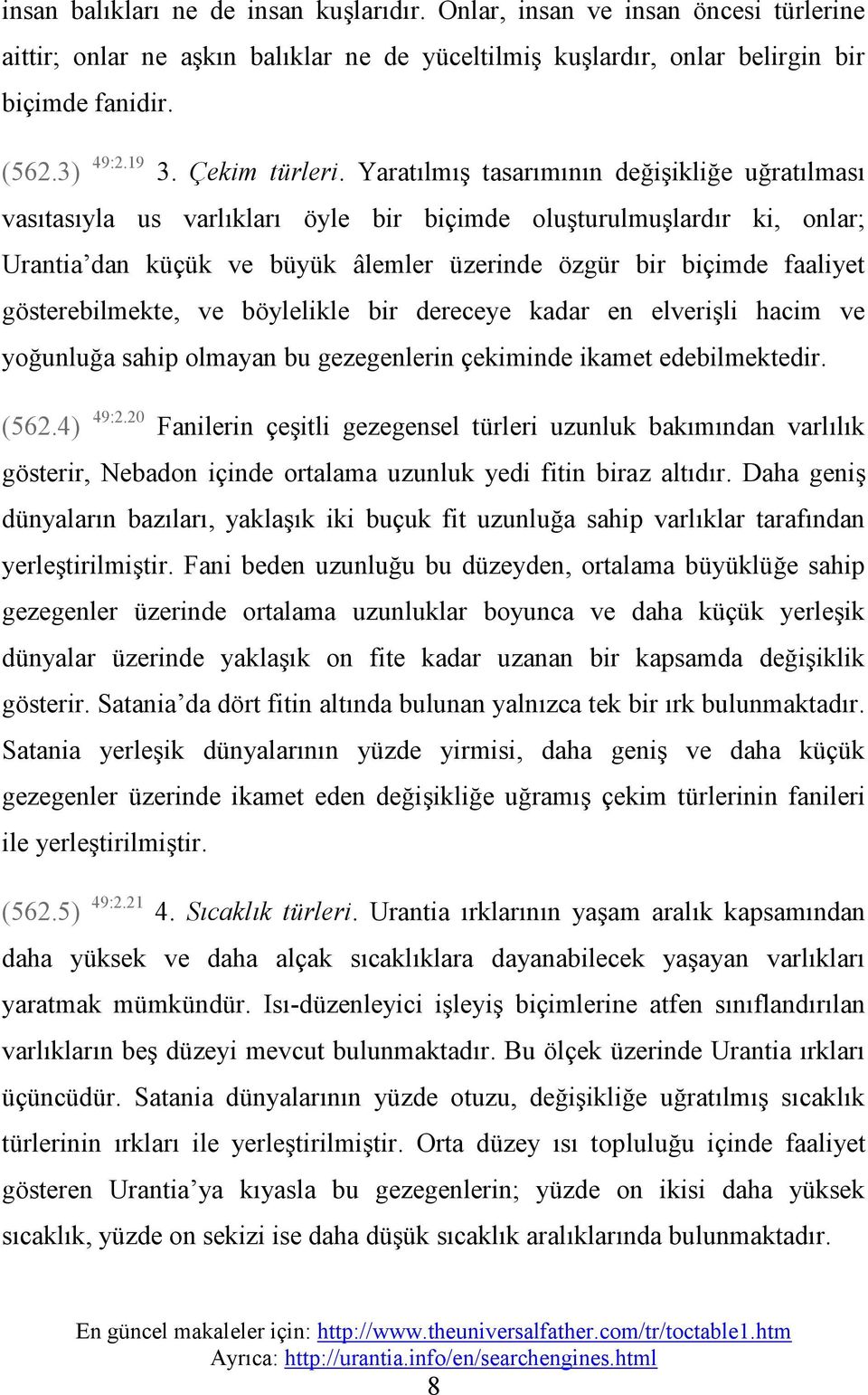 Yaratılmış tasarımının değişikliğe uğratılması vasıtasıyla us varlıkları öyle bir biçimde oluşturulmuşlardır ki, onlar;; Urantia dan küçük ve büyük âlemler üzerinde özgür bir biçimde faaliyet