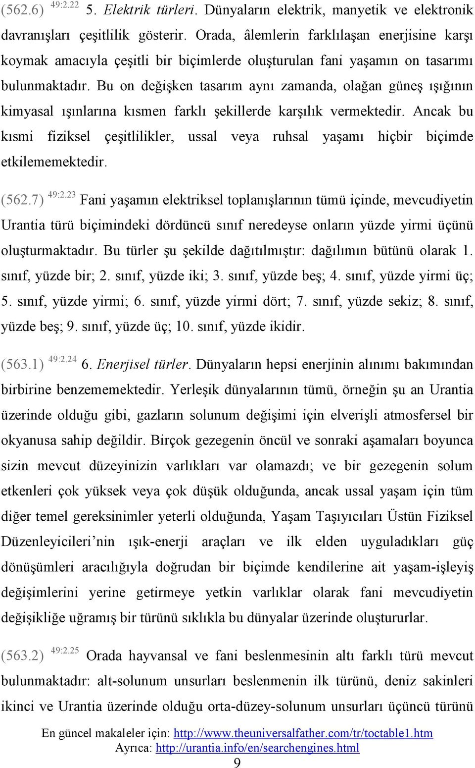 Bu on değişken tasarım aynı zamanda, olağan güneş ışığının kimyasal ışınlarına kısmen farklı şekillerde karşılık vermektedir.