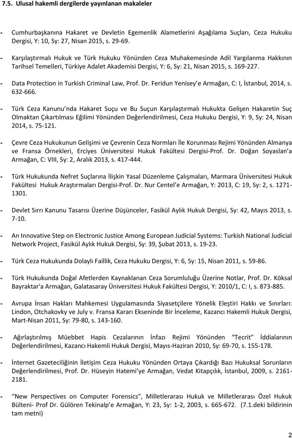 - Data Protection in Turkish Criminal Law, Prof. Dr. Feridun Yenisey e Armağan, C: I, İstanbul, 2014, s. 632-666.