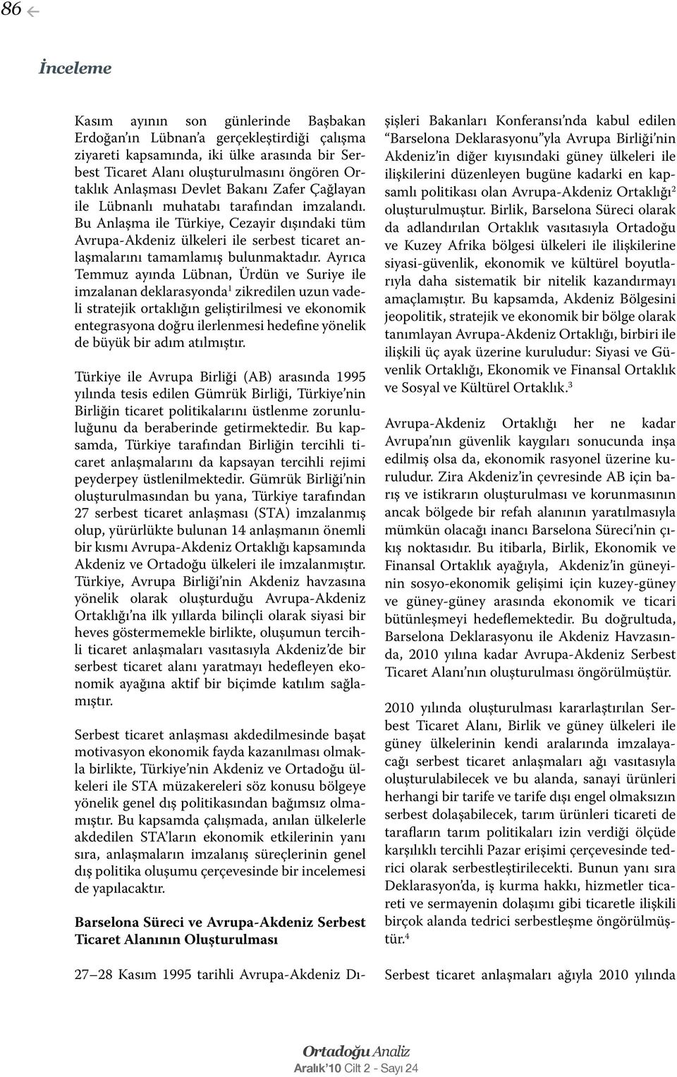 Bu Anlaşma ile Türkiye, Cezayir dışındaki tüm Avrupa-Akdeniz ülkeleri ile serbest ticaret anlaşmalarını tamamlamış bulunmaktadır.