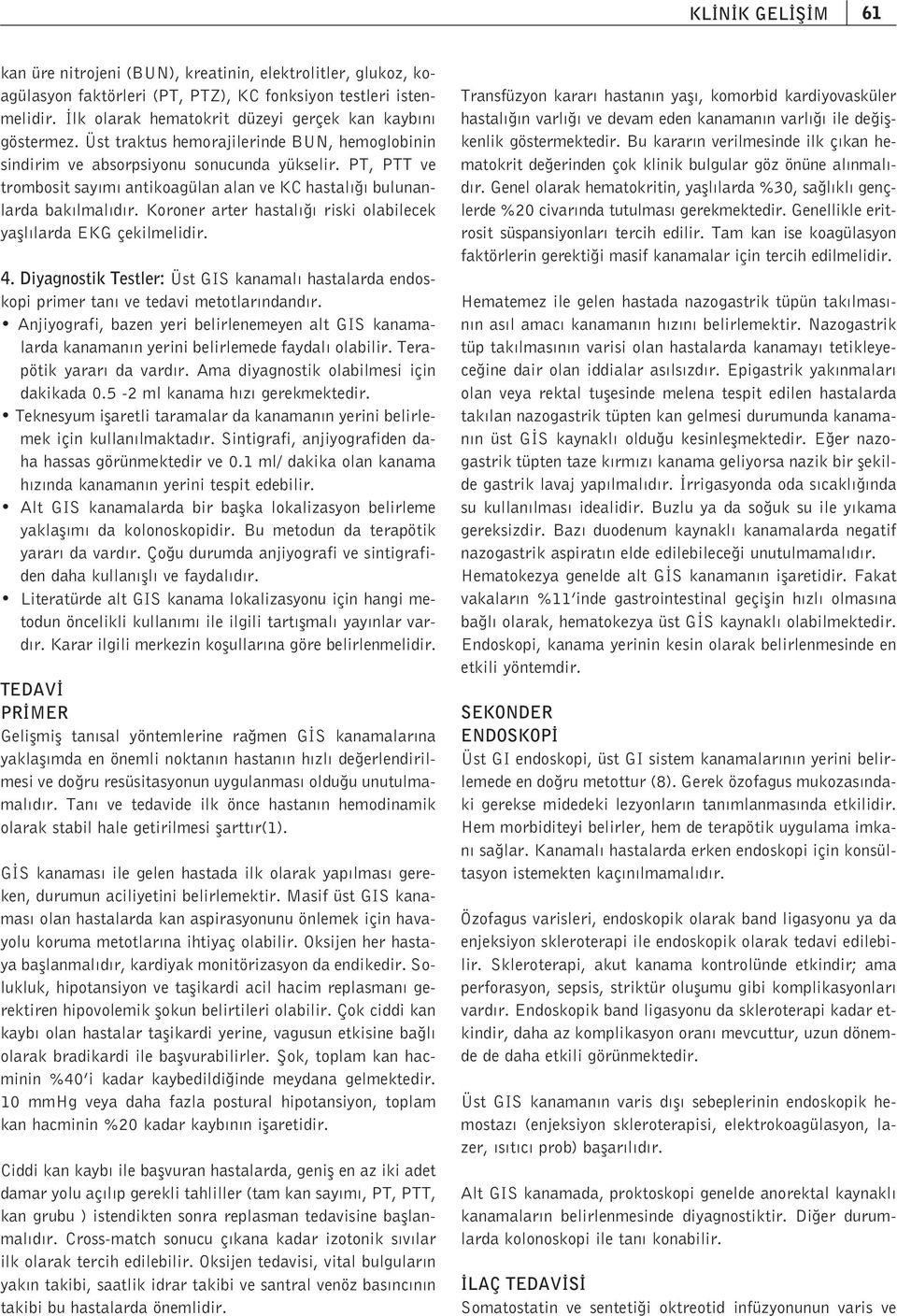 PT, PTT ve trombosit say m antikoagülan alan ve KC hastal bulunanlarda bak lmal d r. Koroner arter hastal riski olabilecek yafll larda EKG çekilmelidir. 4.