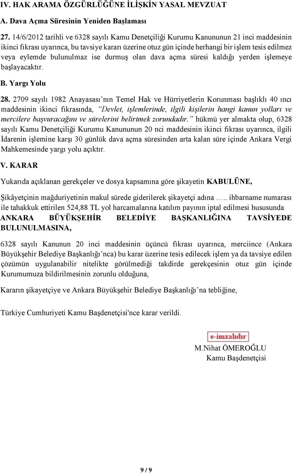 bulunulmaz ise durmuş olan dava açma süresi kaldığı yerden işlemeye başlayacaktır. B. Yargı Yolu 28.