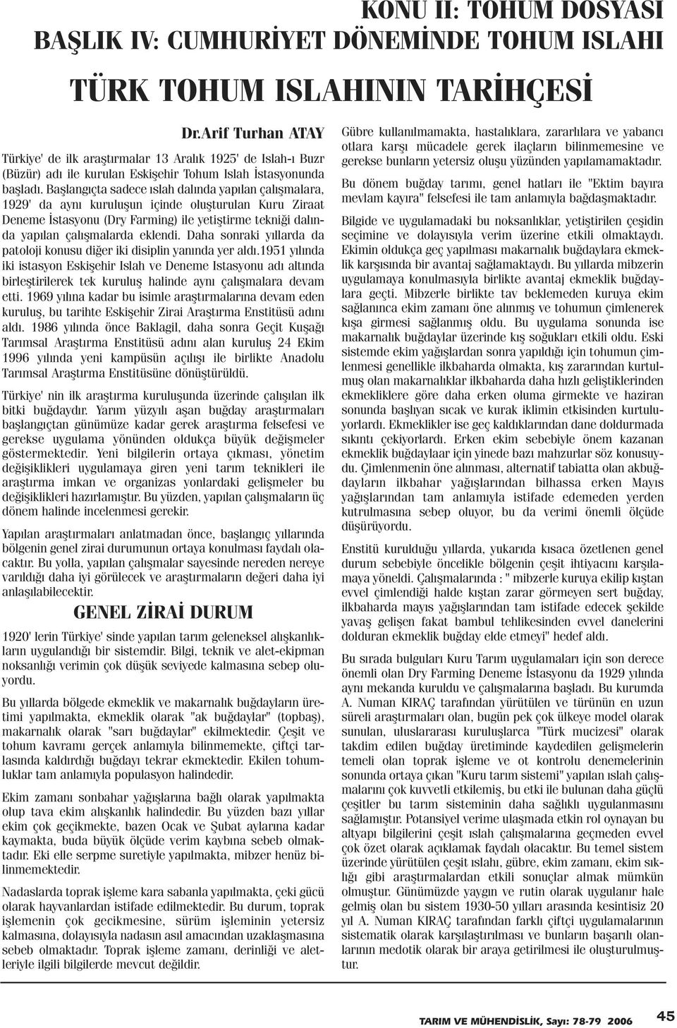 Baþlangýçta sadece ýslah dalýnda yapýlan çalýþmalara, 1929' da ayný kuruluþun içinde oluþturulan Kuru Ziraat Deneme Ýstasyonu (Dry Farming) ile yetiþtirme tekniði dalýnda yapýlan çalýþmalarda eklendi.