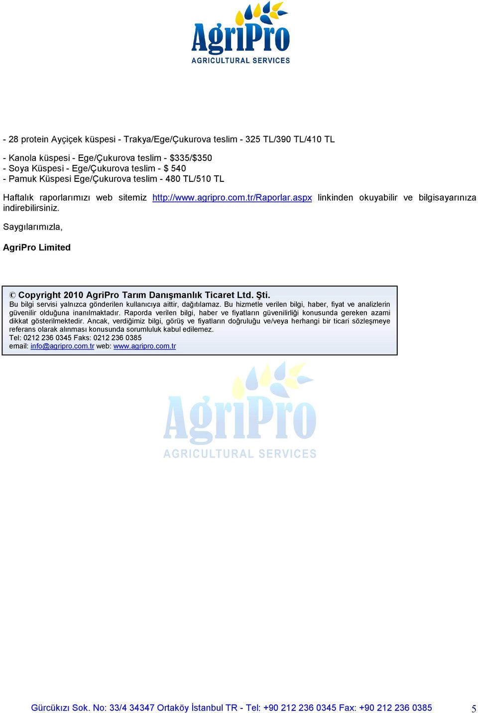 Saygılarımızla, AgriPro Limited Copyright 2010 AgriPro Tarım Danışmanlık Ticaret Ltd. Şti. Bu bilgi servisi yalnızca gönderilen kullanıcıya aittir, dağıtılamaz.