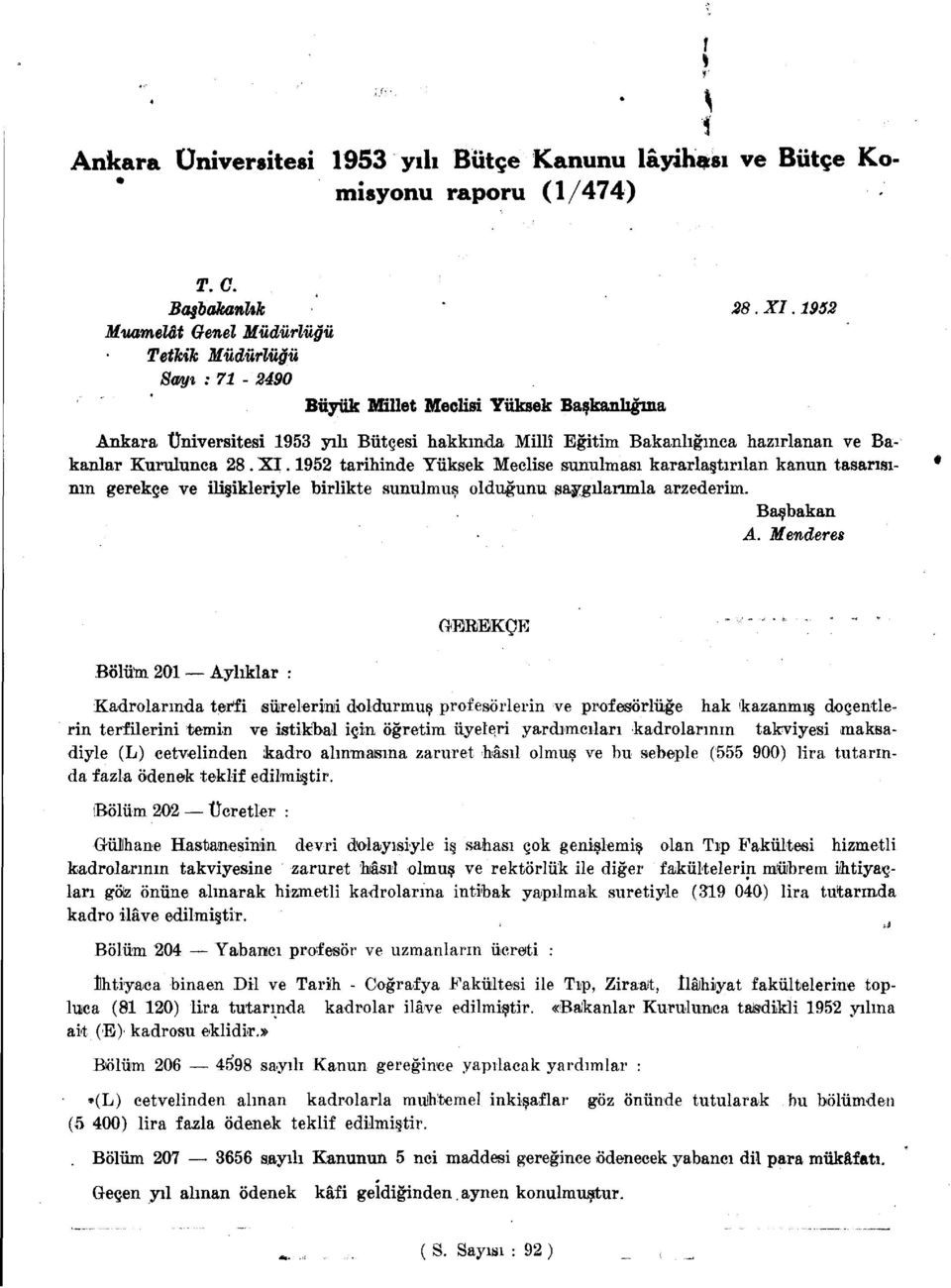 XI. tarihinde Yüksek Meclise sunulması kararlaştırılan kanun tasarısının gerekçe ve ilişikleriyle birlikte sunulmuş olduğunu saygılarımla arzederim. Başbakan A.