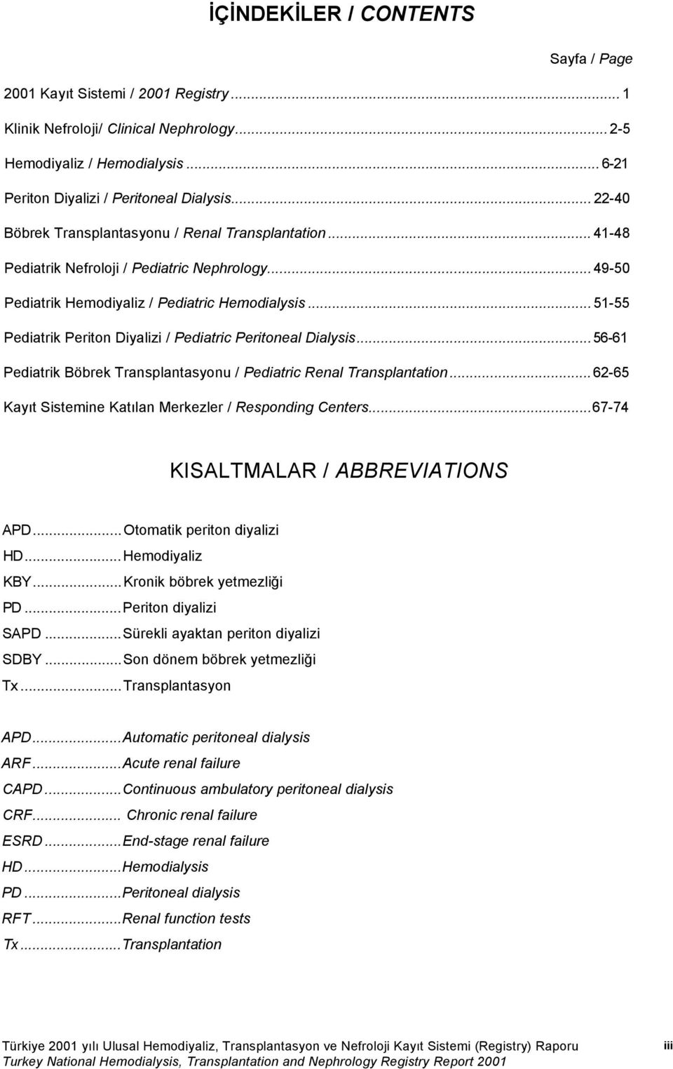 ..51-55 Pediatrik Periton Diyalizi / Pediatric Peritoneal Dialysis...56-61 Pediatrik Böbrek Transplantasyonu / Pediatric Renal Transplantation.