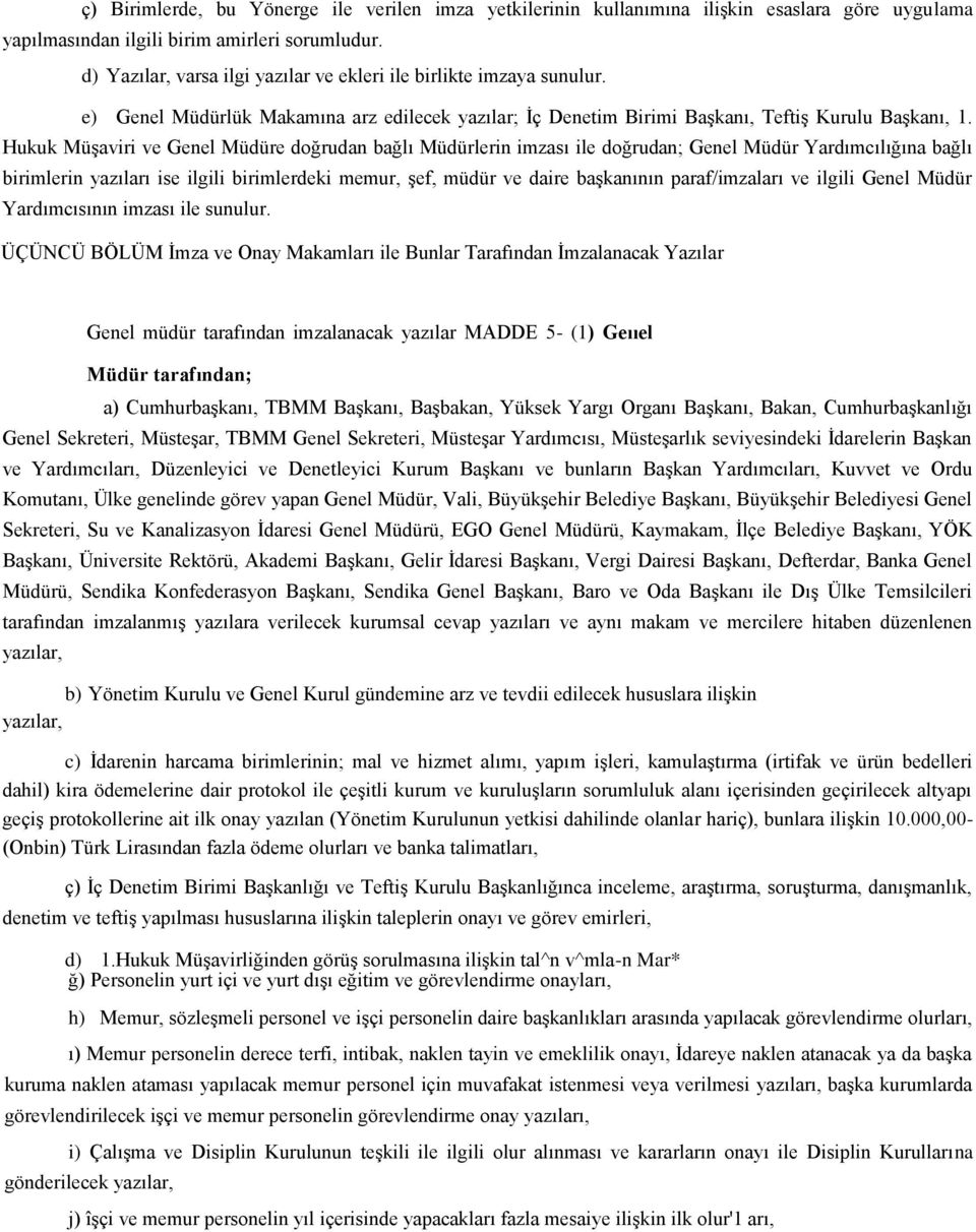 Hukuk Müşaviri ve Genel Müdüre doğrudan bağlı Müdürlerin imzası ile doğrudan; Genel Müdür Yardımcılığına bağlı birimlerin yazıları ise ilgili birimlerdeki memur, şef, müdür ve daire başkanının