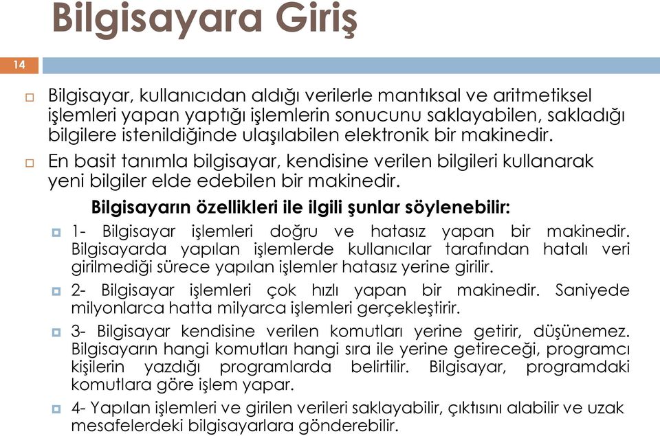 Bilgisayarın özellikleri ile ilgili şunlar söylenebilir: 1- Bilgisayar iģlemleri doğru ve hatasız yapan bir makinedir.