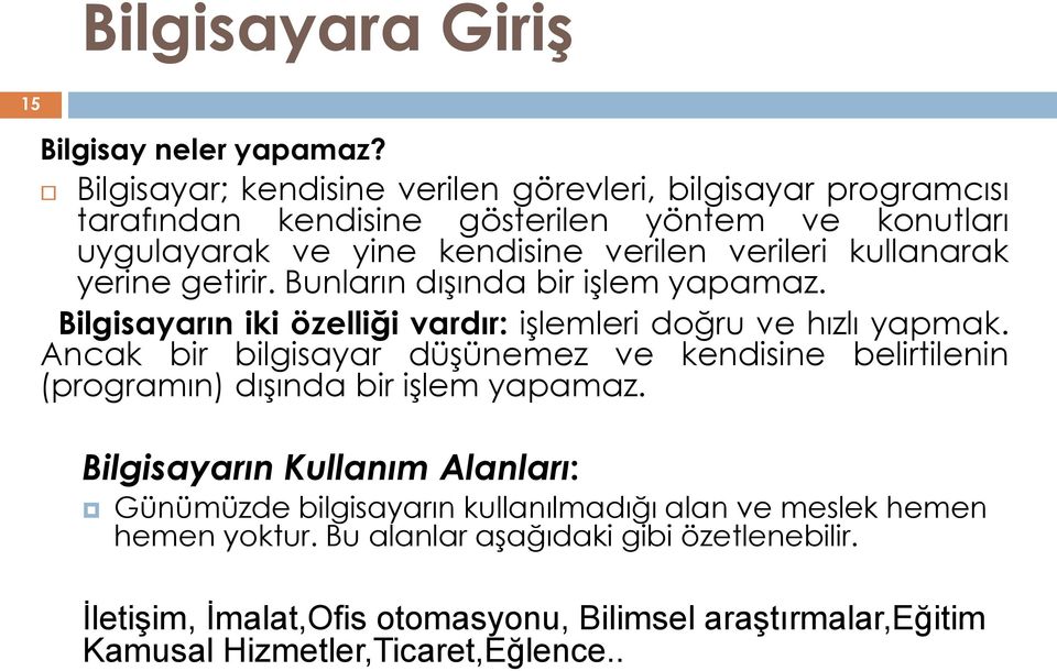 kullanarak yerine getirir. Bunların dıģında bir iģlem yapamaz. Bilgisayarın iki özelliği vardır: iģlemleri doğru ve hızlı yapmak.