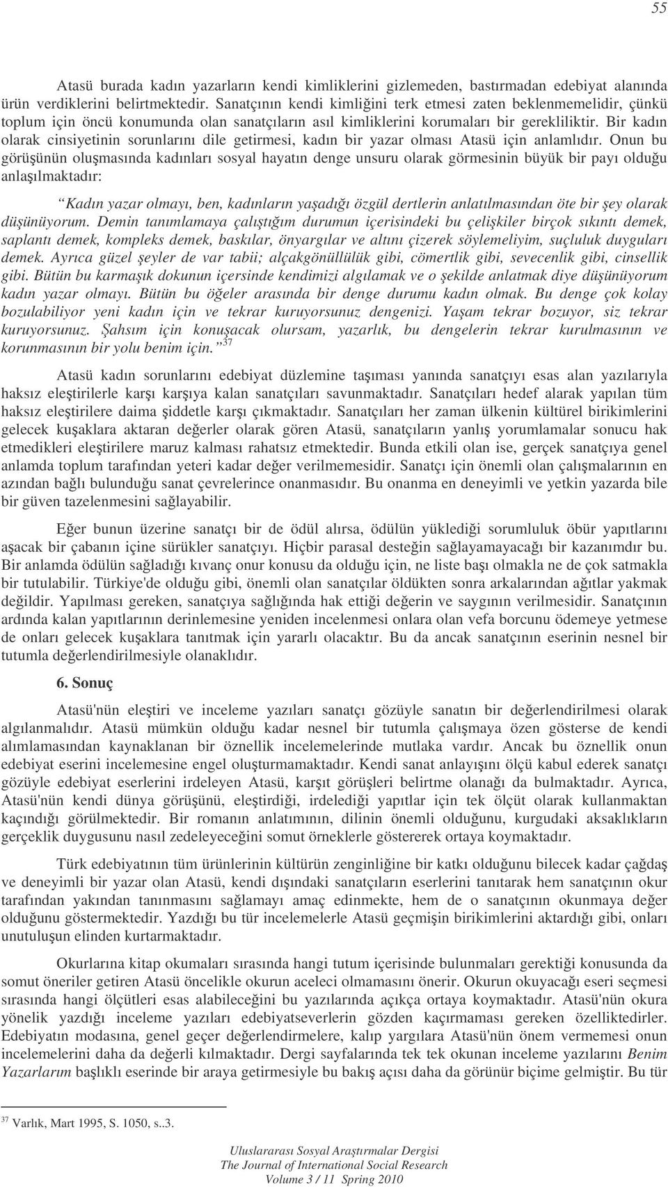 Bir kadın olarak cinsiyetinin sorunlarını dile getirmesi, kadın bir yazar olması Atasü için anlamlıdır.