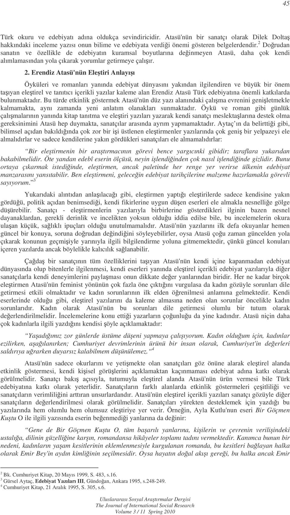 Erendiz Atasü'nün Eletiri Anlayıı Öyküleri ve romanları yanında edebiyat dünyasını yakından ilgilendiren ve büyük bir önem taıyan eletirel ve tanıtıcı içerikli yazılar kaleme alan Erendiz Atasü Türk