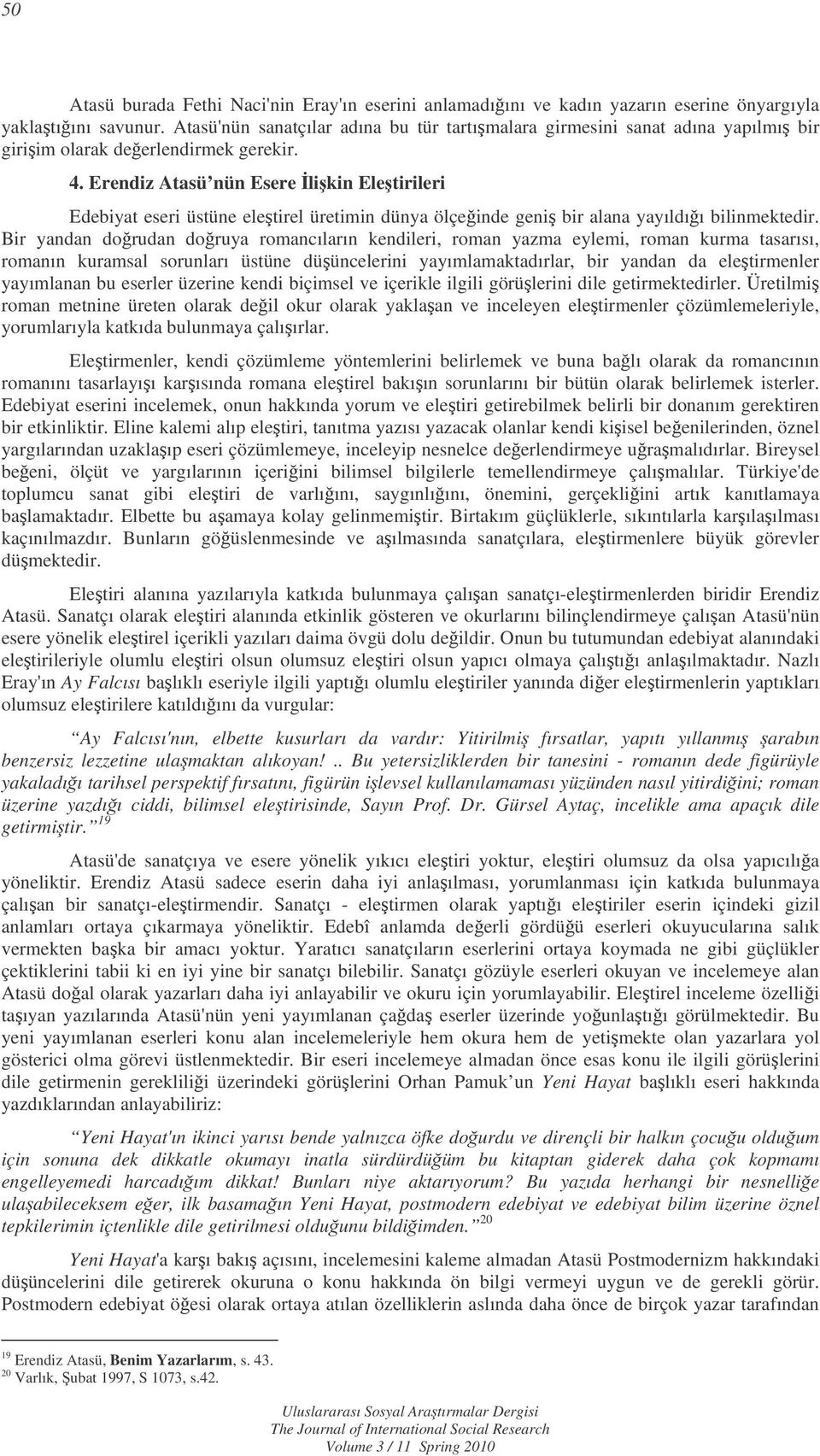 Erendiz Atasü nün Esere likin Eletirileri Edebiyat eseri üstüne eletirel üretimin dünya ölçeinde geni bir alana yayıldıı bilinmektedir.