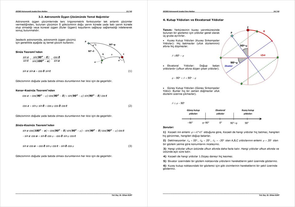 küresel üçgen (Euler Üçgeni) kşullrını sğlyıp sğlmdığı irdelenerek snuç bulunmlıdır. Jedeik srnmide, srnmik üçgen çöümü için genellikle şğıd üç emel çöüm kullnılır. 4.