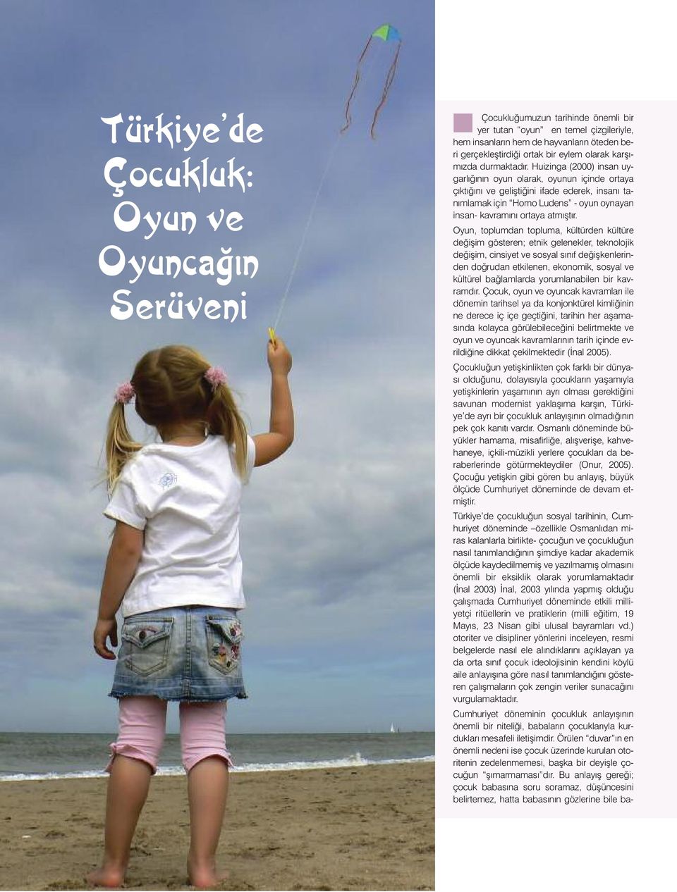 Huizinga (2000) insan uygarlığının oyun olarak, oyunun içinde ortaya çıktığını ve geliştiğini ifade ederek, insanı tanımlamak için Homo Ludens - oyun oynayan insan- kavramını ortaya atmıştır.