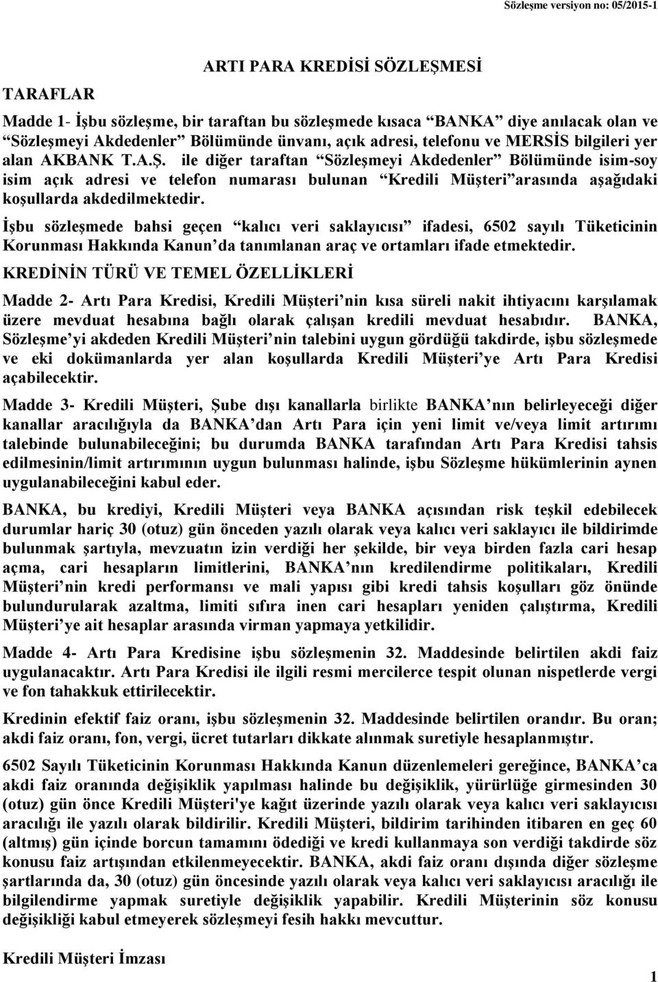 İşbu sözleşmede bahsi geçen kalıcı veri saklayıcısı ifadesi, 6502 sayılı Tüketicinin Korunması Hakkında Kanun da tanımlanan araç ve ortamları ifade etmektedir.