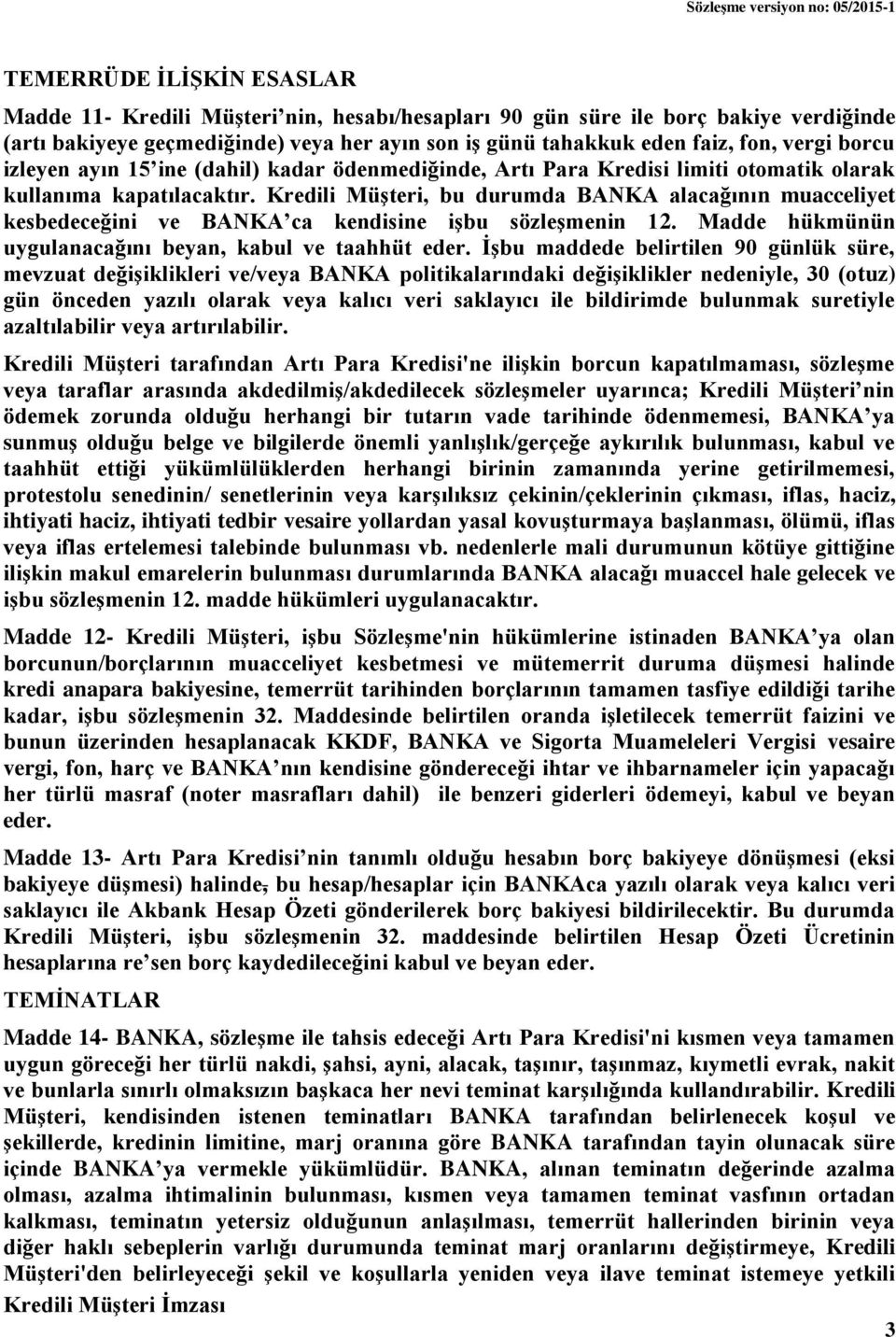 Kredili Müşteri, bu durumda BANKA alacağının muacceliyet kesbedeceğini ve BANKA ca kendisine işbu sözleşmenin 12. Madde hükmünün uygulanacağını beyan, kabul ve taahhüt eder.