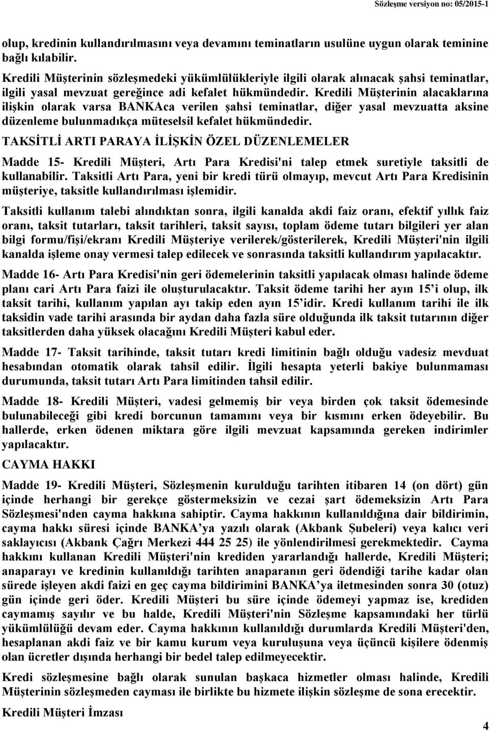 Kredili Müşterinin alacaklarına ilişkin olarak varsa BANKAca verilen şahsi teminatlar, diğer yasal mevzuatta aksine düzenleme bulunmadıkça müteselsil kefalet hükmündedir.