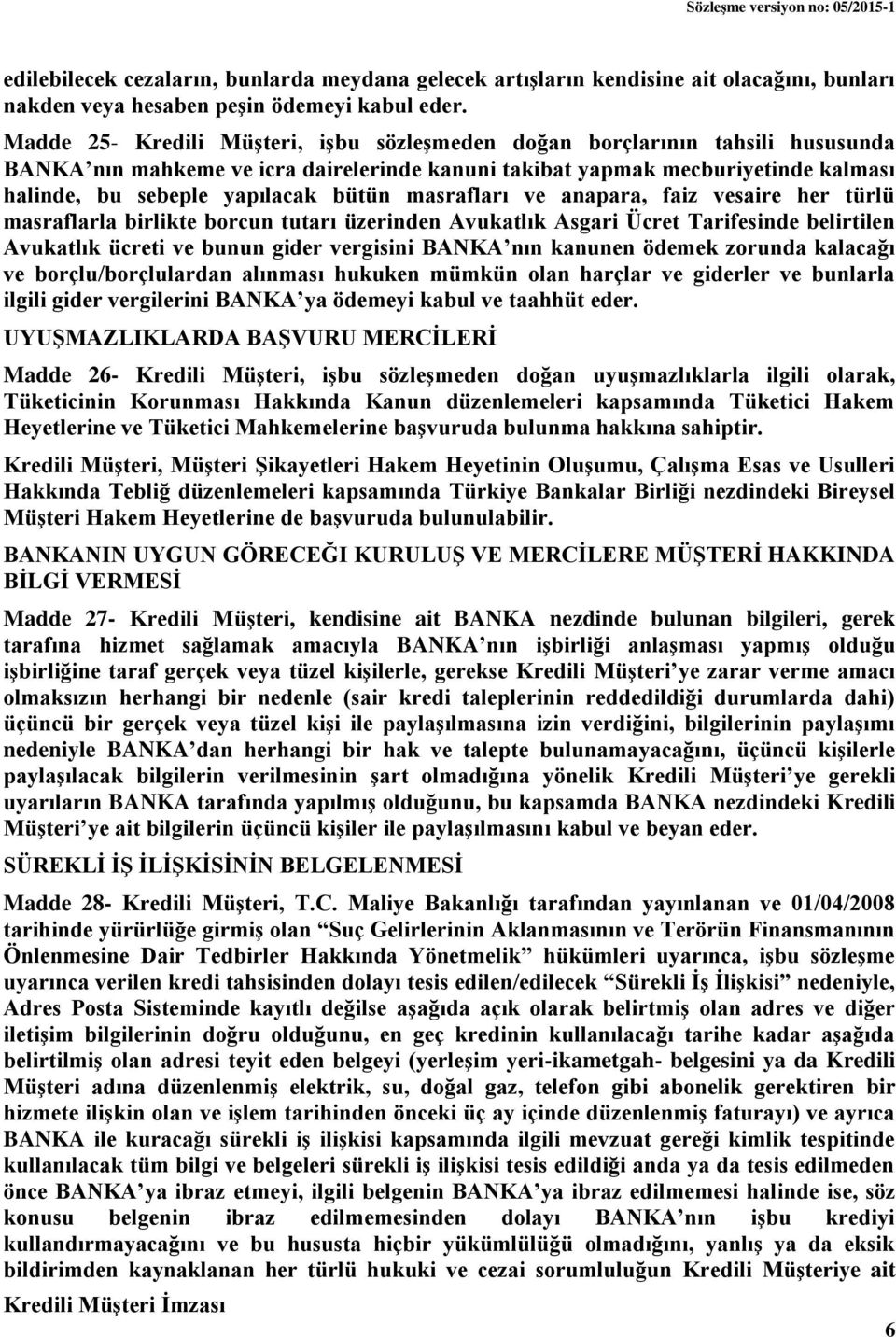 masrafları ve anapara, faiz vesaire her türlü masraflarla birlikte borcun tutarı üzerinden Avukatlık Asgari Ücret Tarifesinde belirtilen Avukatlık ücreti ve bunun gider vergisini BANKA nın kanunen