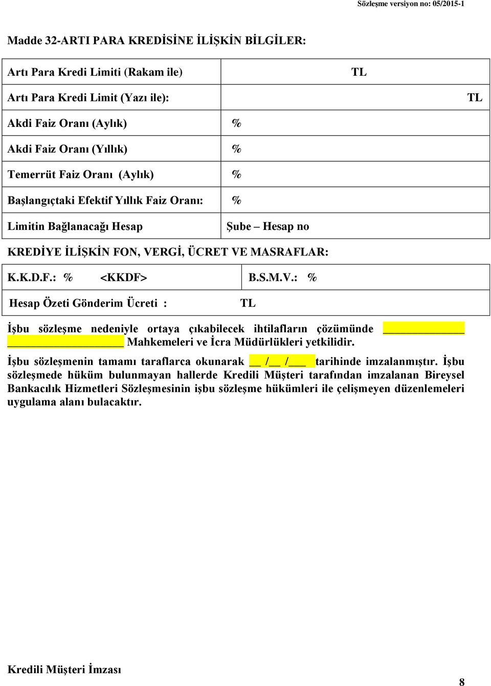 RGİ, ÜCRET VE MASRAFLAR: K.K.D.F.: % <KKDF> B.S.M.V.: % Hesap Özeti Gönderim Ücreti : TL İşbu sözleşme nedeniyle ortaya çıkabilecek ihtilafların çözümünde Mahkemeleri ve İcra Müdürlükleri yetkilidir.