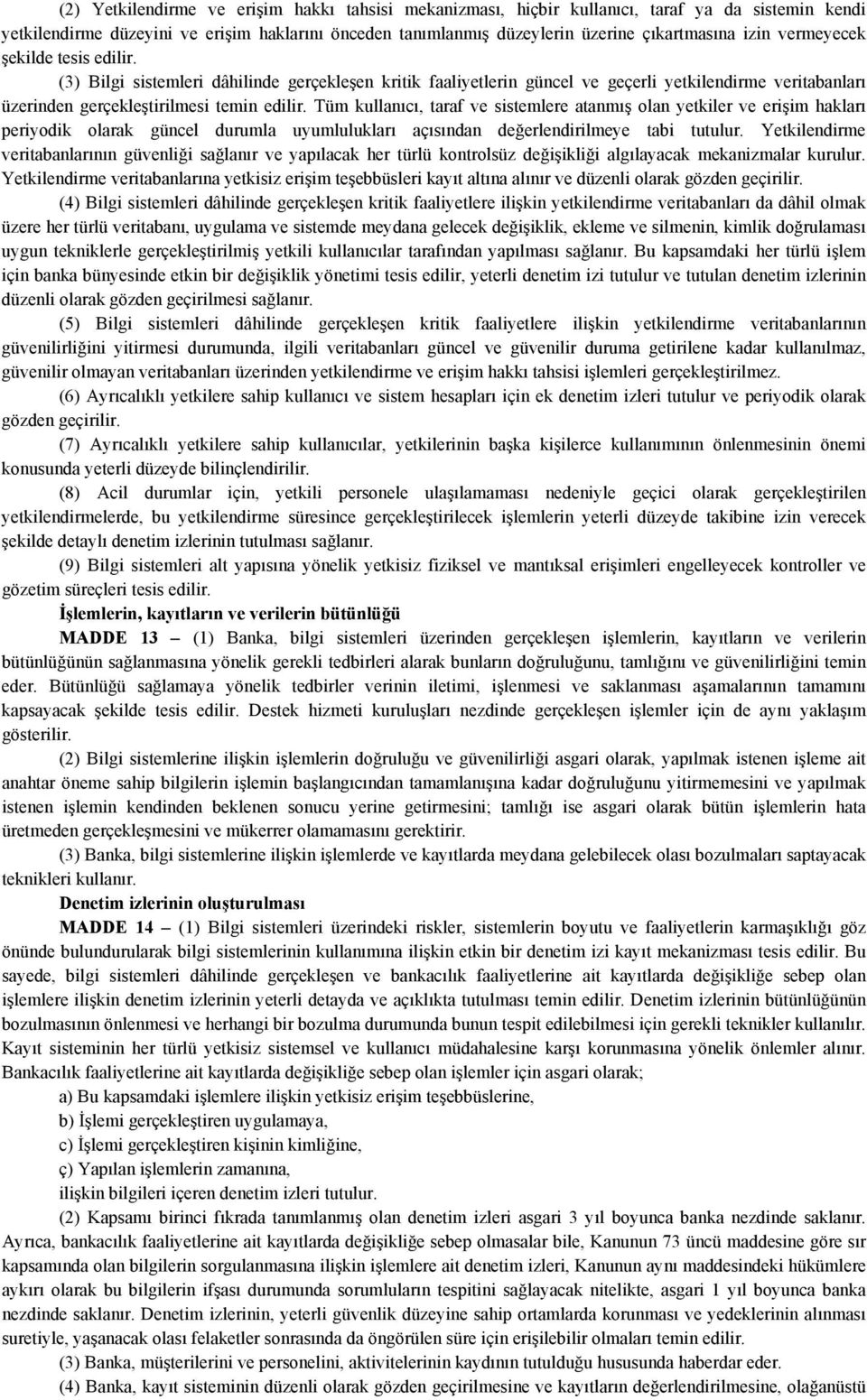 Tüm kullanıcı, taraf ve sistemlere atanmış olan yetkiler ve erişim hakları periyodik olarak güncel durumla uyumlulukları açısından değerlendirilmeye tabi tutulur.