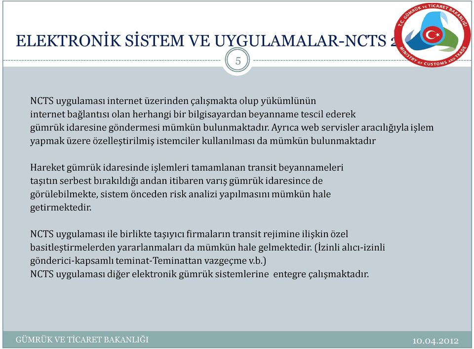 Ayrıca web servisler aracılığıyla işlem yapmak üzere özelleştirilmiş istemciler kullanılması da mümkün bulunmaktadır Hareket gümrük idaresinde işlemleri tamamlanan transit beyannameleri taşıtın