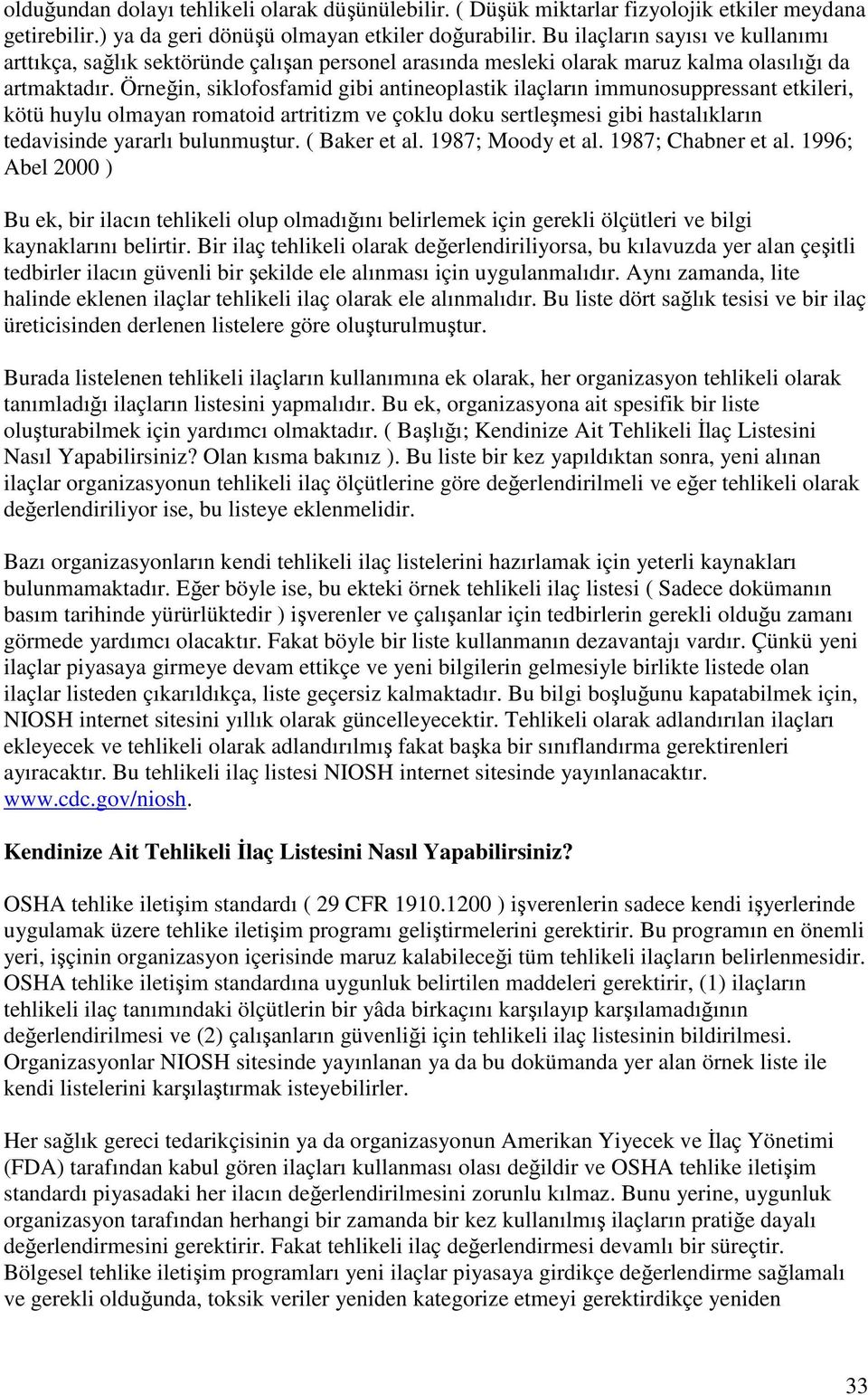 Örneğin, siklofosfamid gibi antineoplastik ilaçların immunosuppressant etkileri, kötü huylu olmayan romatoid artritizm ve çoklu doku sertleşmesi gibi hastalıkların tedavisinde yararlı bulunmuştur.