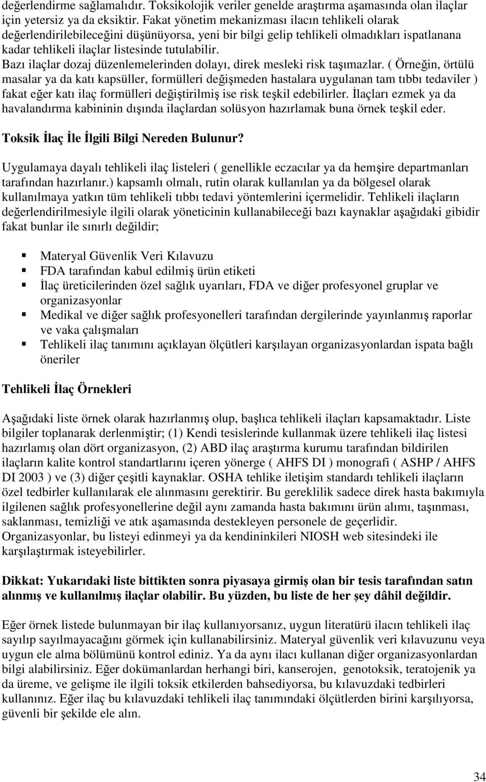 Bazı ilaçlar dozaj düzenlemelerinden dolayı, direk mesleki risk taşımazlar.