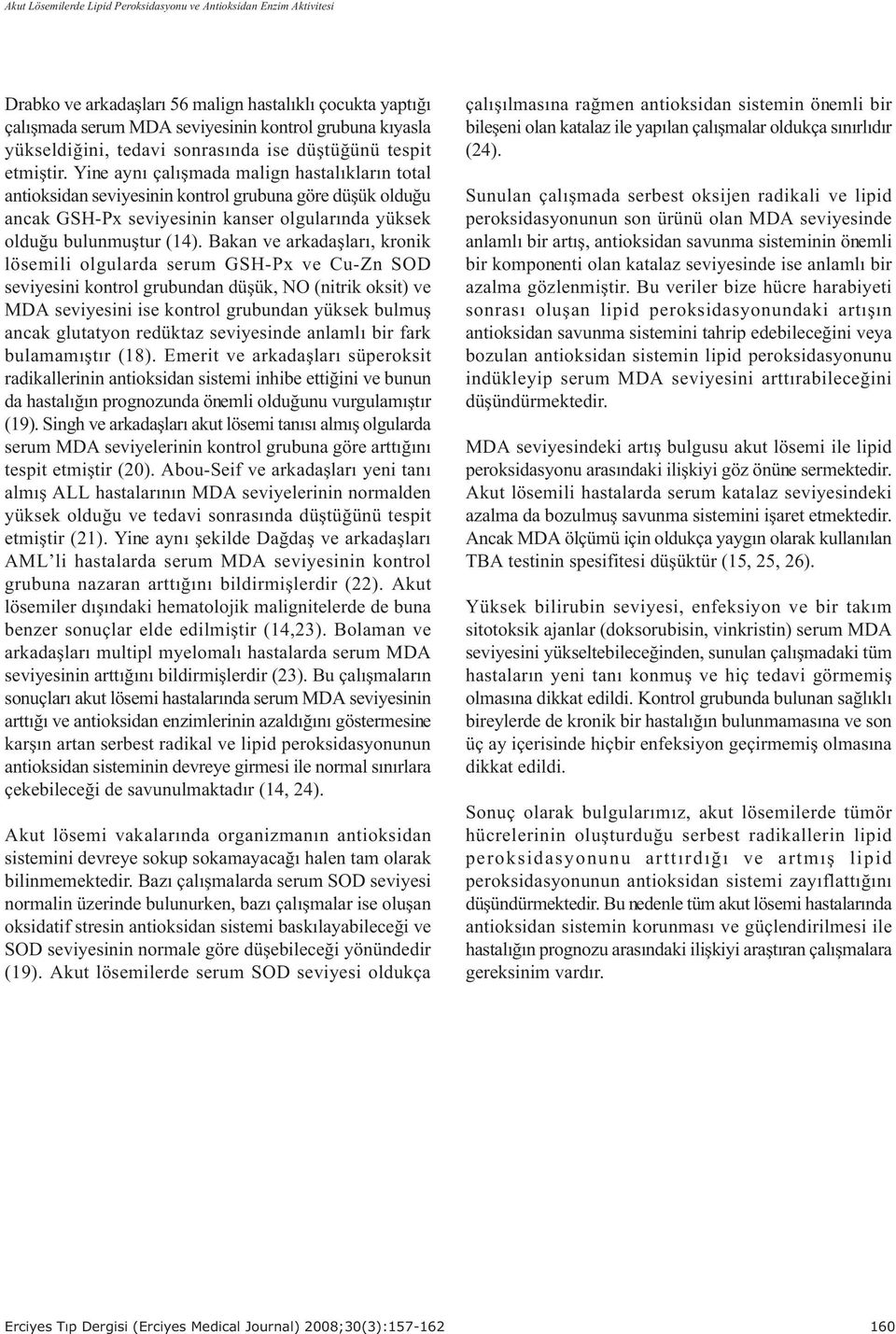 Yine ayný çalýþmada malign hastalýklarýn total antioksidan seviyesinin kontrol grubuna göre düþük olduðu ancak GSH-Px seviyesinin kanser olgularýnda yüksek olduðu bulunmuþtur (14).