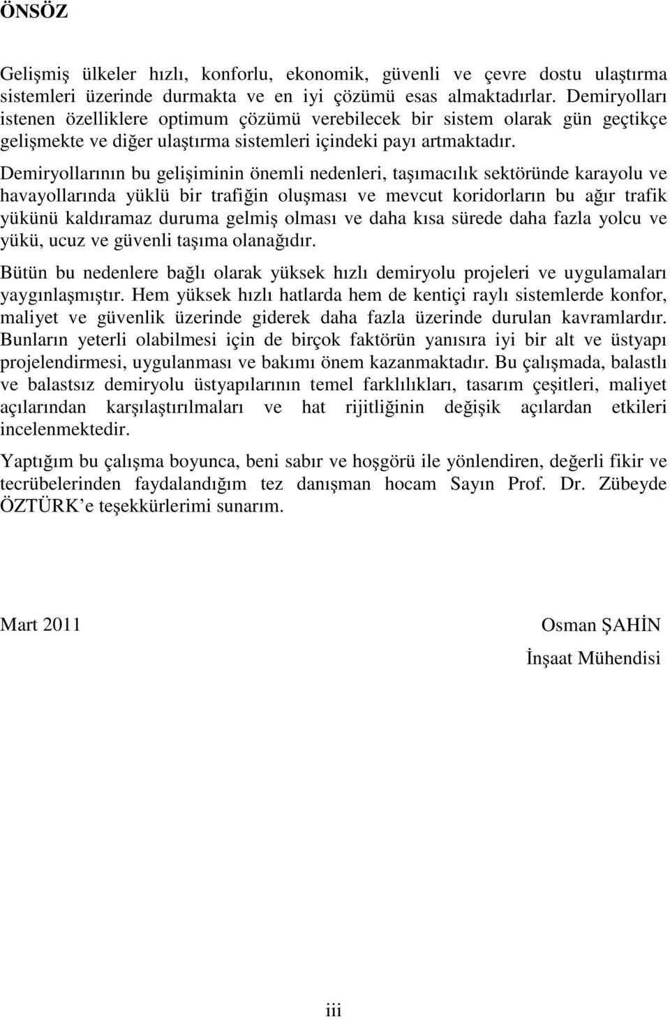 Demiryollarının bu geli iminin önemli nedenleri, ta ımacılık sektöründe karayolu ve havayollarında yüklü bir trafi in olu ması ve mevcut koridorların bu a ır trafik yükünü kaldıramaz duruma gelmi